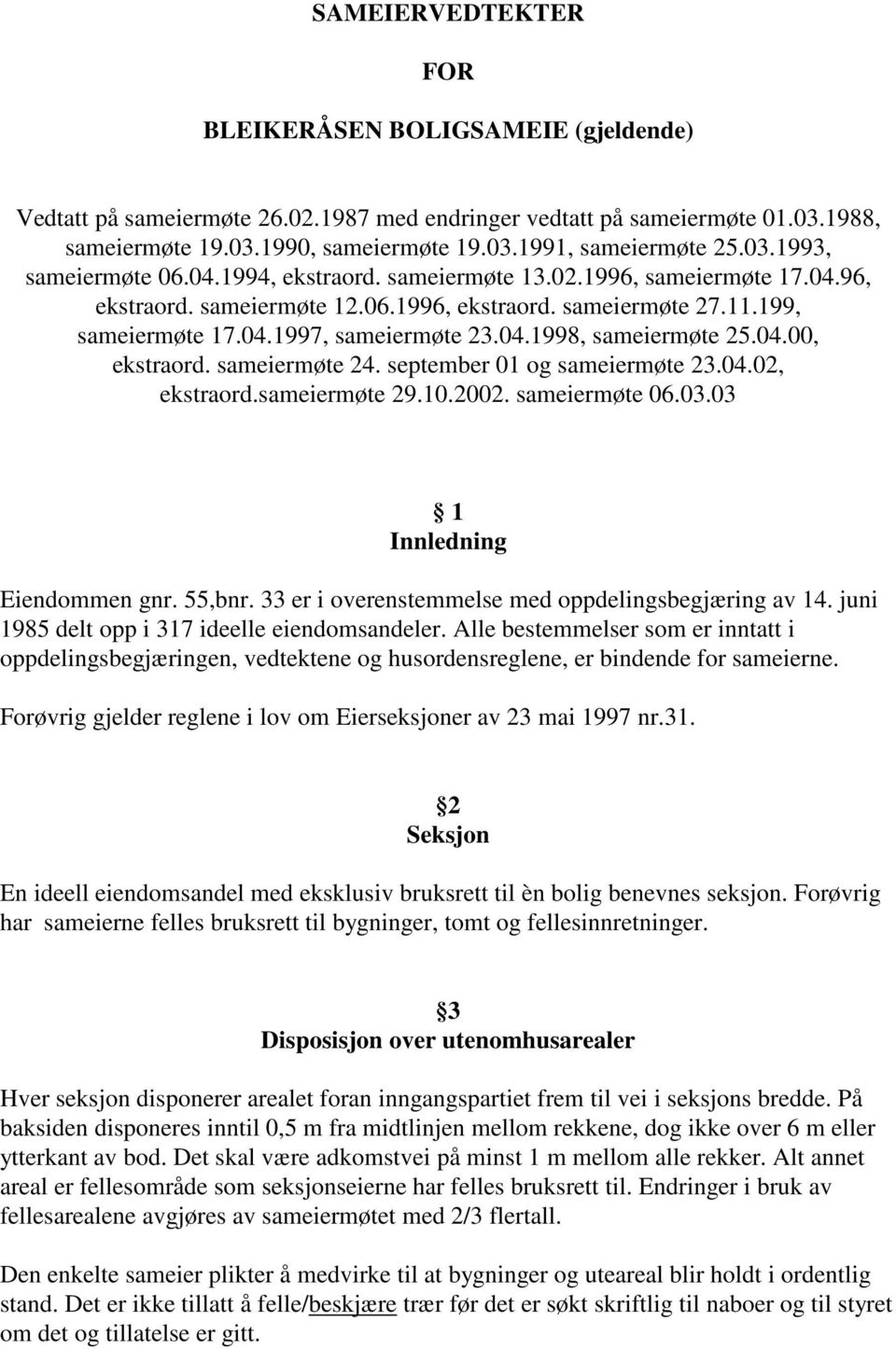 04.1998, sameiermøte 25.04.00, ekstraord. sameiermøte 24. september 01 og sameiermøte 23.04.02, ekstraord.sameiermøte 29.10.2002. sameiermøte 06.03.03 1 Innledning Eiendommen gnr. 55,bnr.