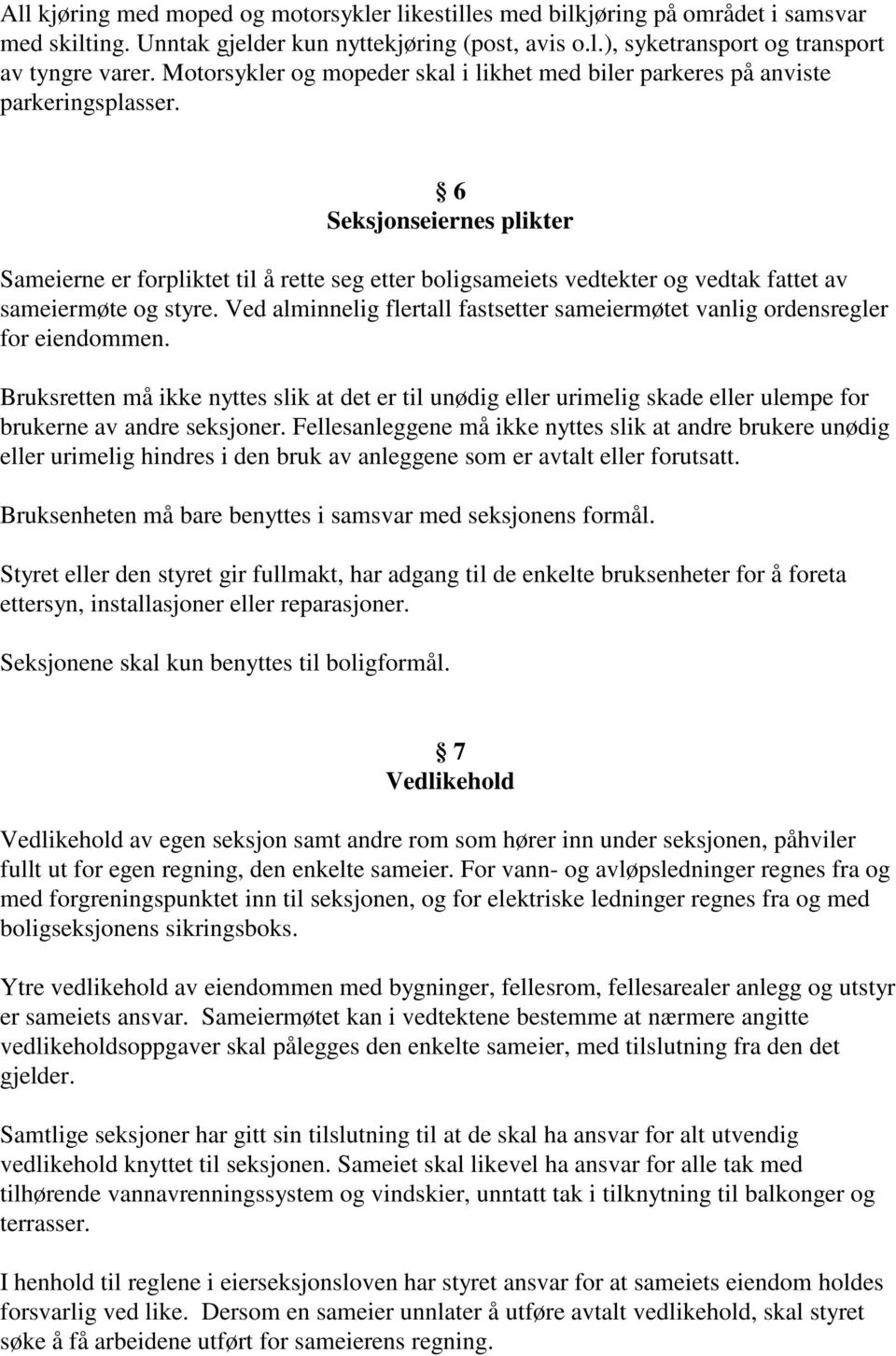 6 Seksjonseiernes plikter Sameierne er forpliktet til å rette seg etter boligsameiets vedtekter og vedtak fattet av sameiermøte og styre.