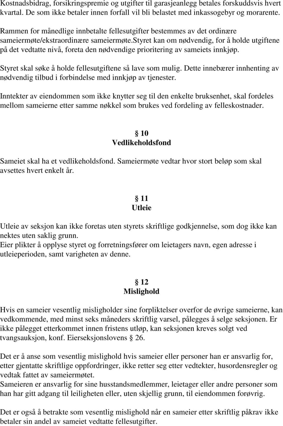 styret kan om nødvendig, for å holde utgiftene på det vedtatte nivå, foreta den nødvendige prioritering av sameiets innkjøp. Styret skal søke å holde fellesutgiftene så lave som mulig.