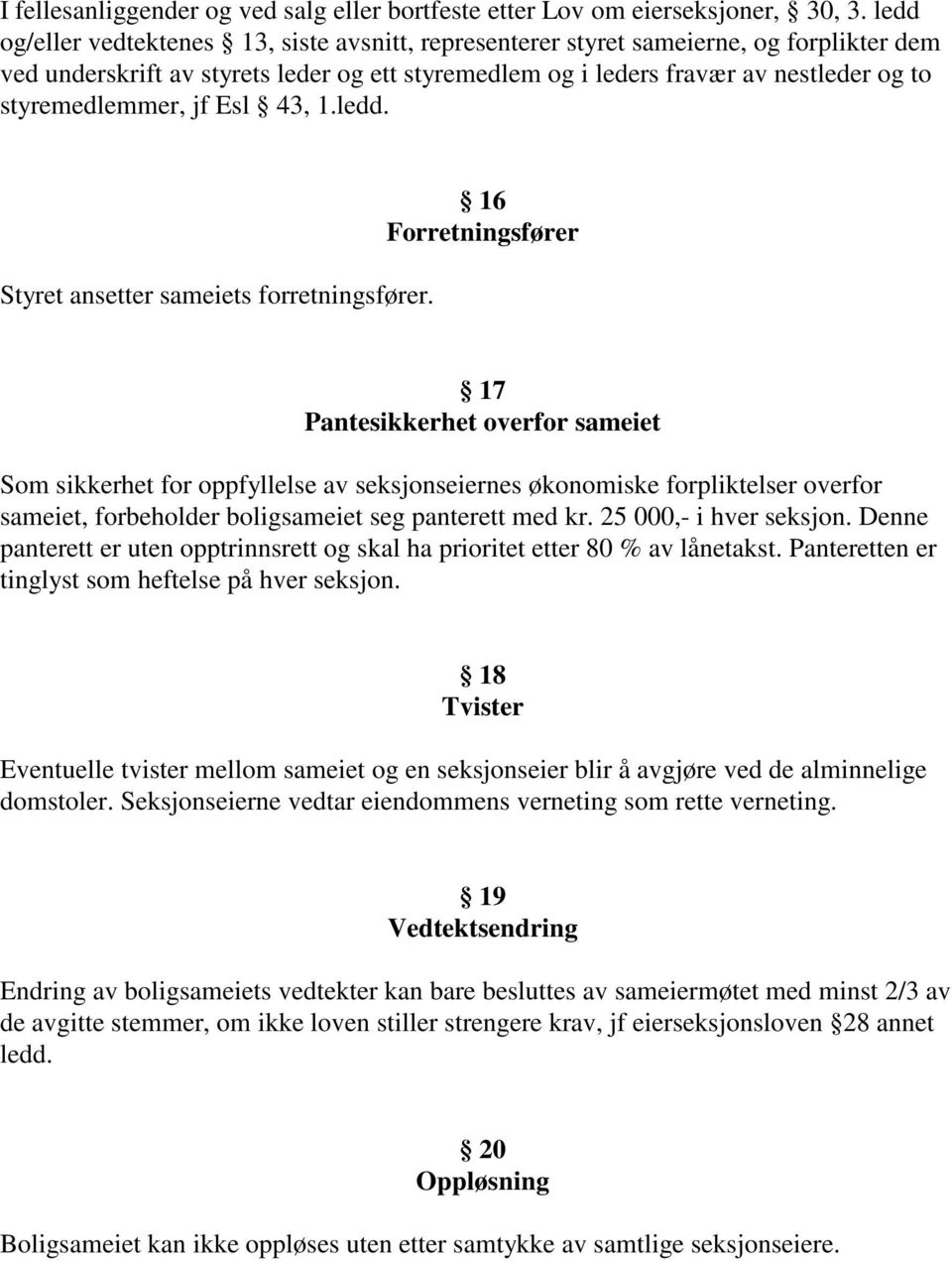 styremedlemmer, jf Esl 43, 1.ledd. Styret ansetter sameiets forretningsfører.