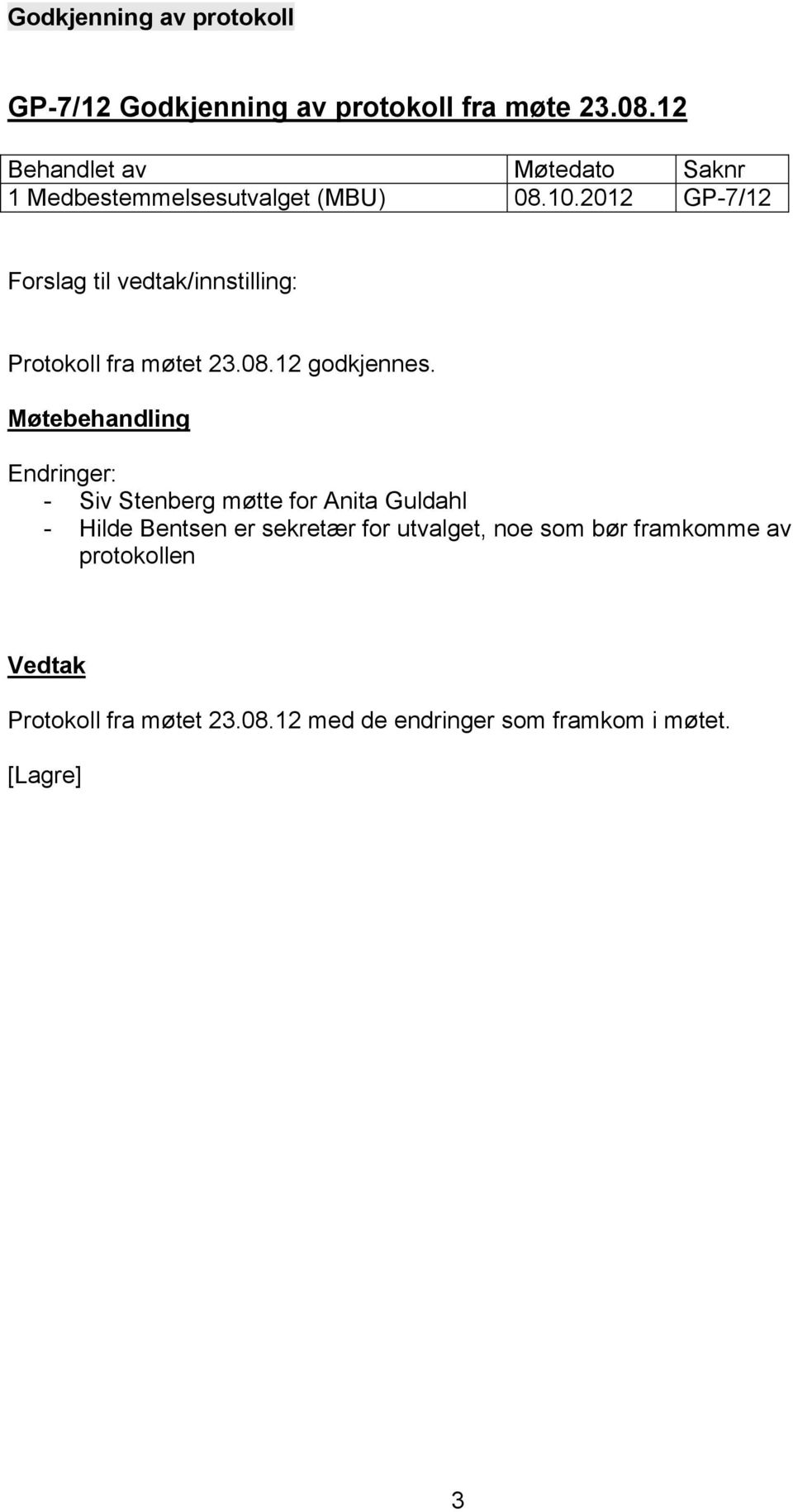 2012 GP-7/12 Forslag til vedtak/innstilling: Protokoll fra møtet 23.08.12 godkjennes.