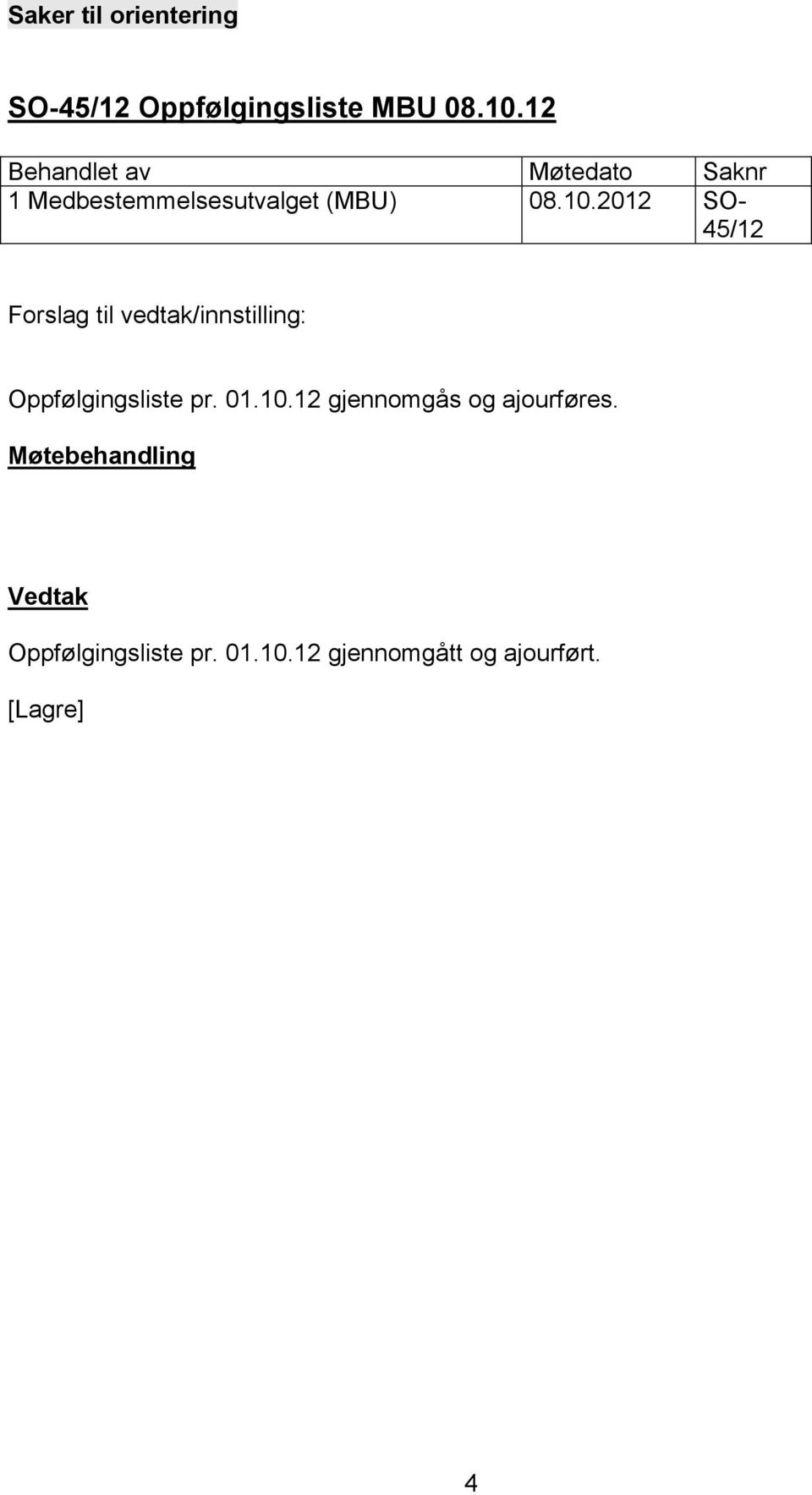 2012 SO- 45/12 Forslag til vedtak/innstilling: Oppfølgingsliste