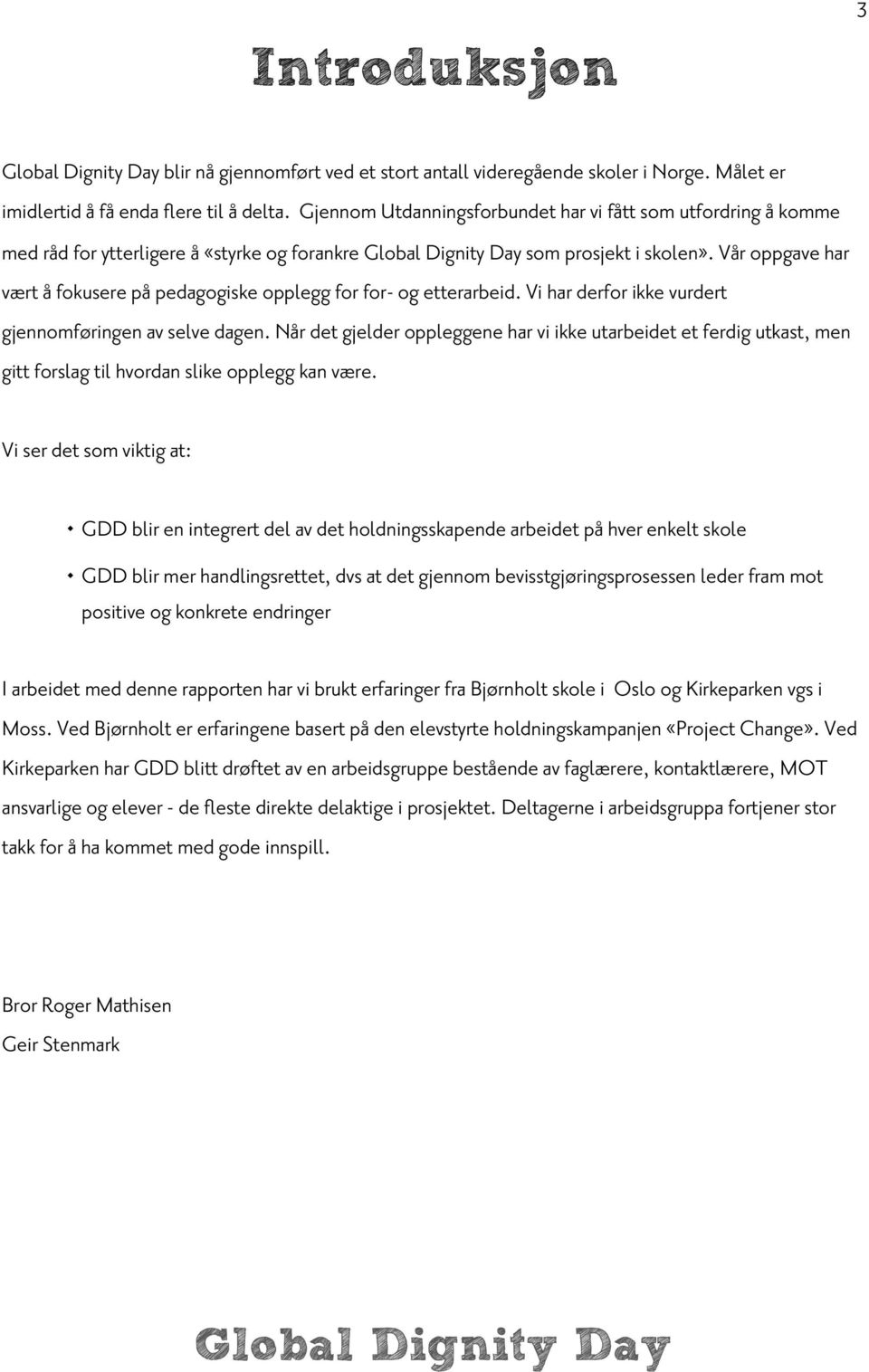 Vår oppgave har vært å fokusere på pedagogiske opplegg for for- og etterarbeid. Vi har derfor ikke vurdert gjennomføringen av selve dagen.