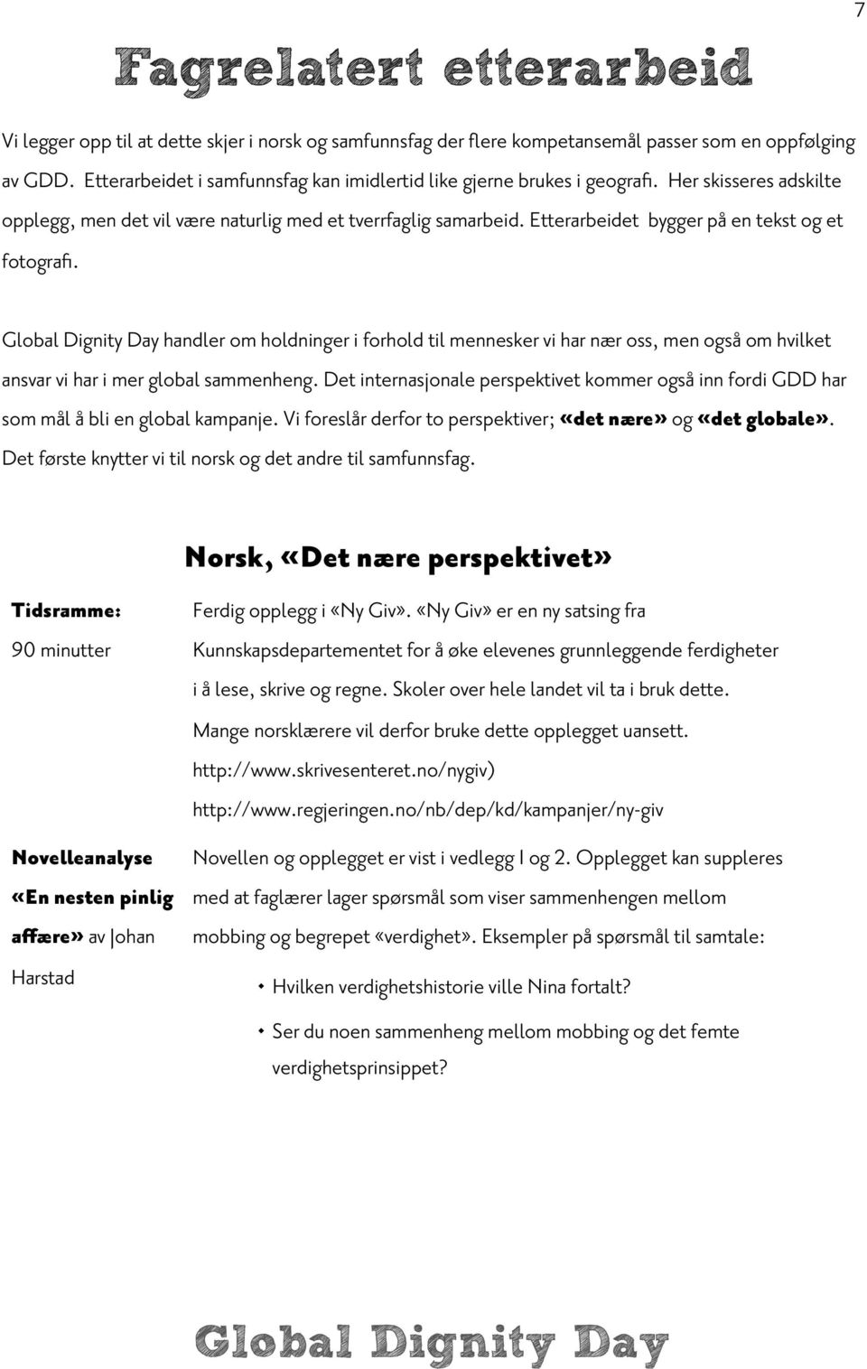 Etterarbeidet bygger på en tekst og et fotografi. Global Dignity Day handler om holdninger i forhold til mennesker vi har nær oss, men også om hvilket ansvar vi har i mer global sammenheng.