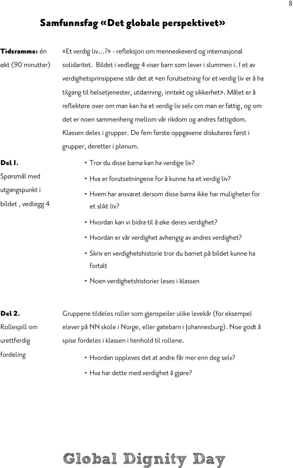 I et av verdighetsprinsippene står det at «en forutsetning for et verdig liv er å ha tilgang til helsetjenester, utdanning, inntekt og sikkerhet».