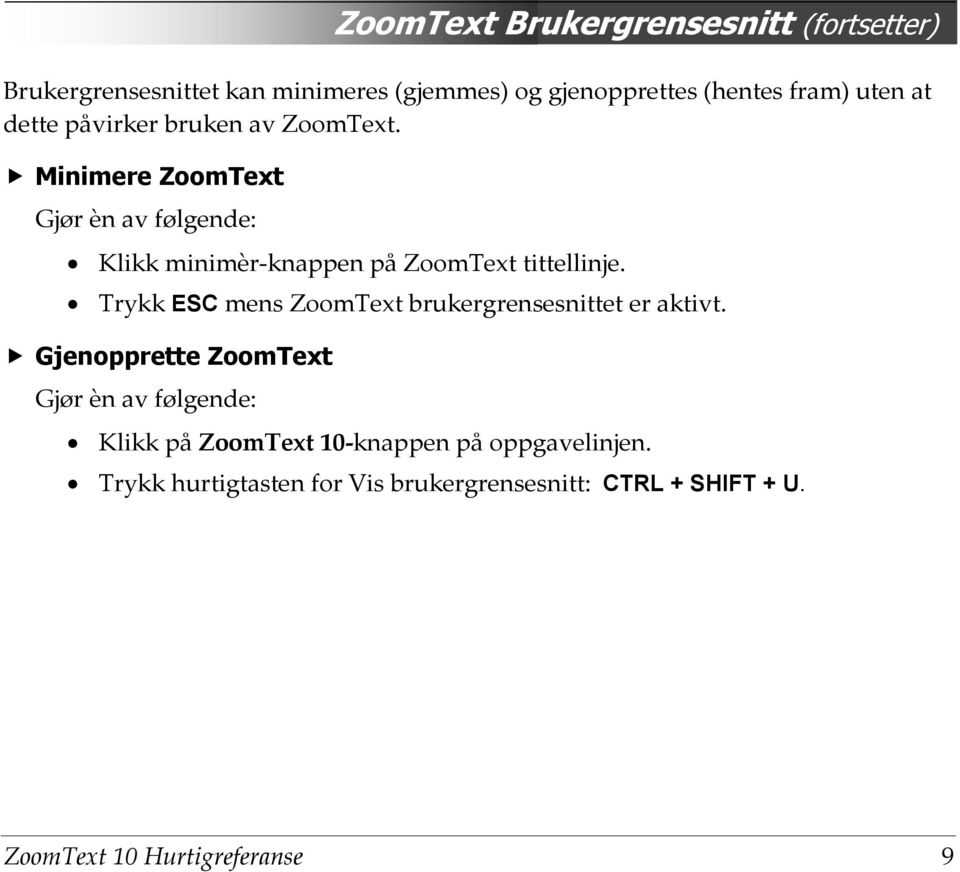 Minimere ZoomText Gjør èn av følgende: Klikk minimèr-knappen på ZoomText tittellinje.