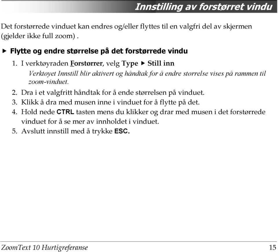 I verktøyraden Forstørrer, velg Type Still inn Verktøyet Innstill blir aktivert og håndtak for å endre størrelse vises på rammen til zoom-vinduet. 2.