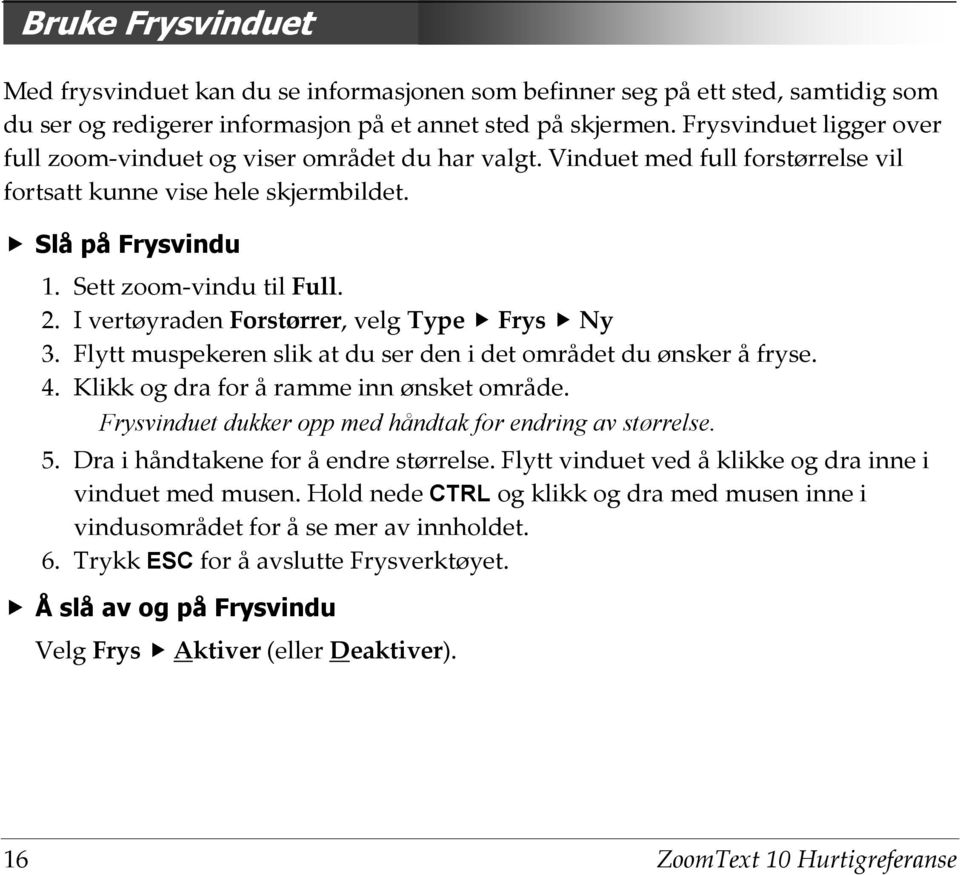 I vertøyraden Forstørrer, velg Type Frys Ny Flytt muspekeren slik at du ser den i det området du ønsker å fryse. Klikk og dra for å ramme inn ønsket område.