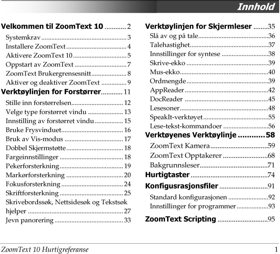 ..48 SpeakIt-verktøyet...55 Lese-tekst-kommandoer...56 Verktøylinjen for Forstørrer... 11 Stille inn forstørrelsen... 12 Velge type forstørret vindu... 13 Innstilling av forstørret vindu.