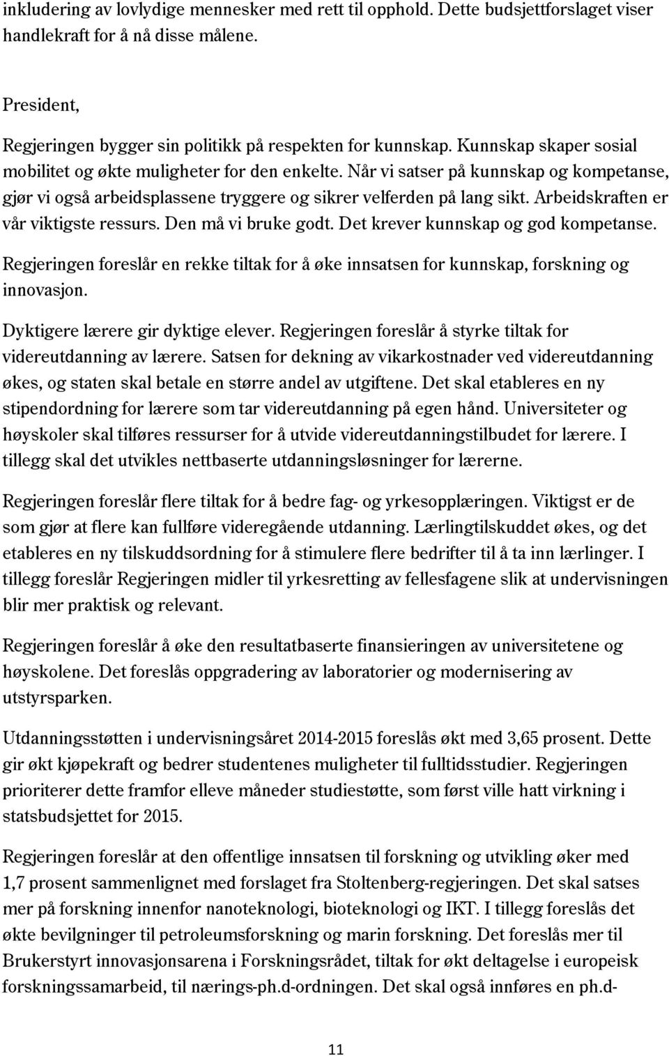 Arbeidskraften er vår viktigste ressurs. Den må vi bruke godt. Det krever kunnskap og god kompetanse. Regjeringen foreslår en rekke tiltak for å øke innsatsen for kunnskap, forskning og innovasjon.