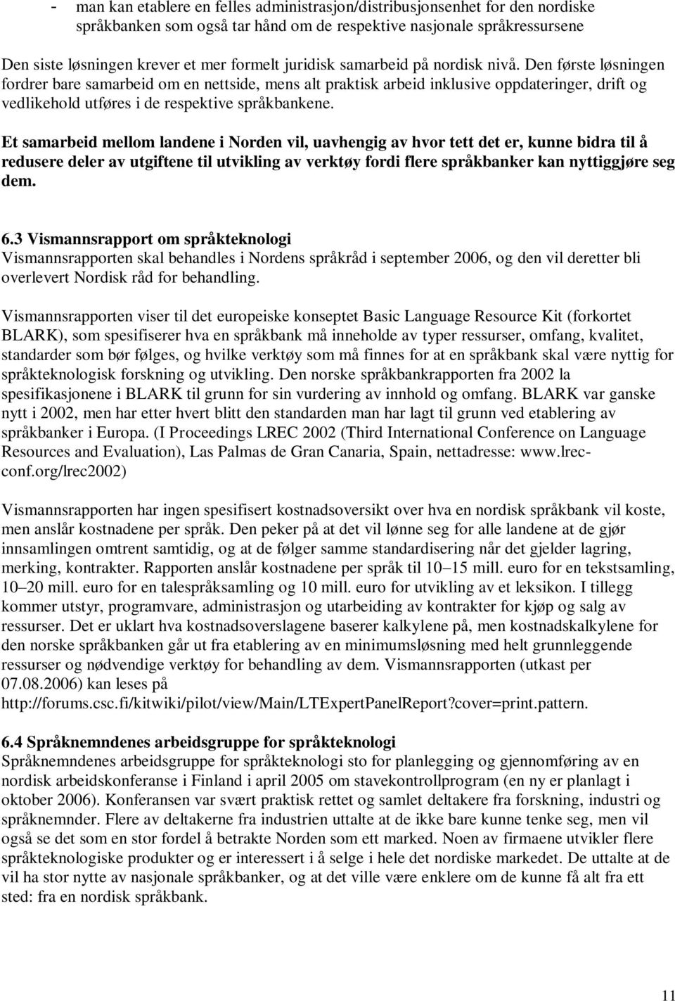 Den første løsningen fordrer bare samarbeid om en nettside, mens alt praktisk arbeid inklusive oppdateringer, drift og vedlikehold utføres i de respektive språkbankene.