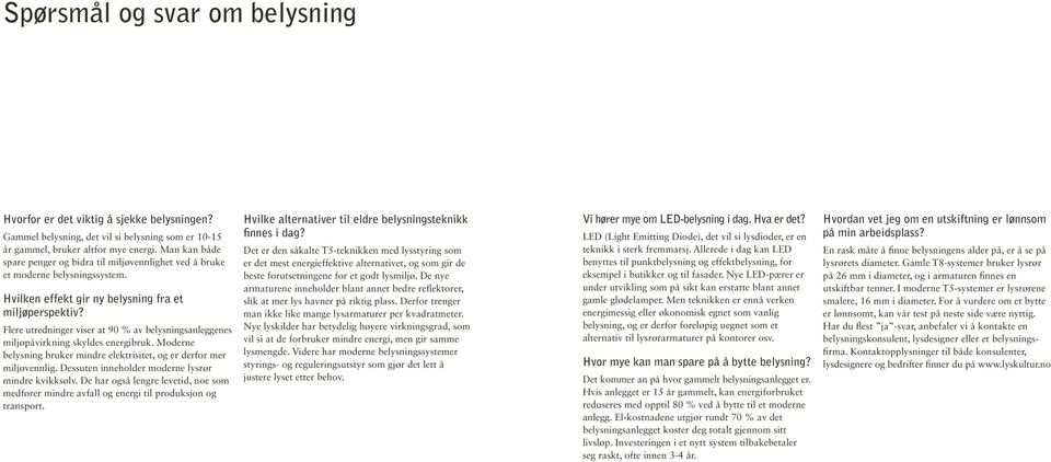 Flere utredninger viser at 90 % av belysningsanleggenes miljøpåvirkning skyldes energibruk. Moderne belysning bruker mindre elektrisitet, og er derfor mer miljøvennlig.