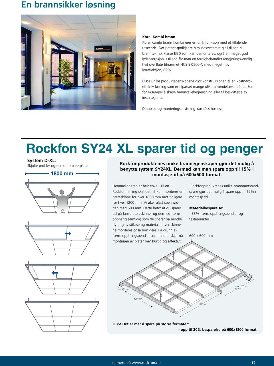 I tillegg får man en ferdigbehandlet rengjøringsvennlig hvit overflate tilnærmet NCS S 0500-N med meget høy lysrefleksjon, 89%.