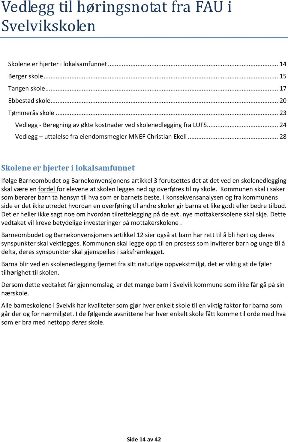 .. 28 Skolene er hjerter i lokalsamfunnet Ifølge Barneombudet og Barnekonvensjonens artikkel 3 forutsettes det at det ved en skolenedlegging skal være en fordel for elevene at skolen legges ned og