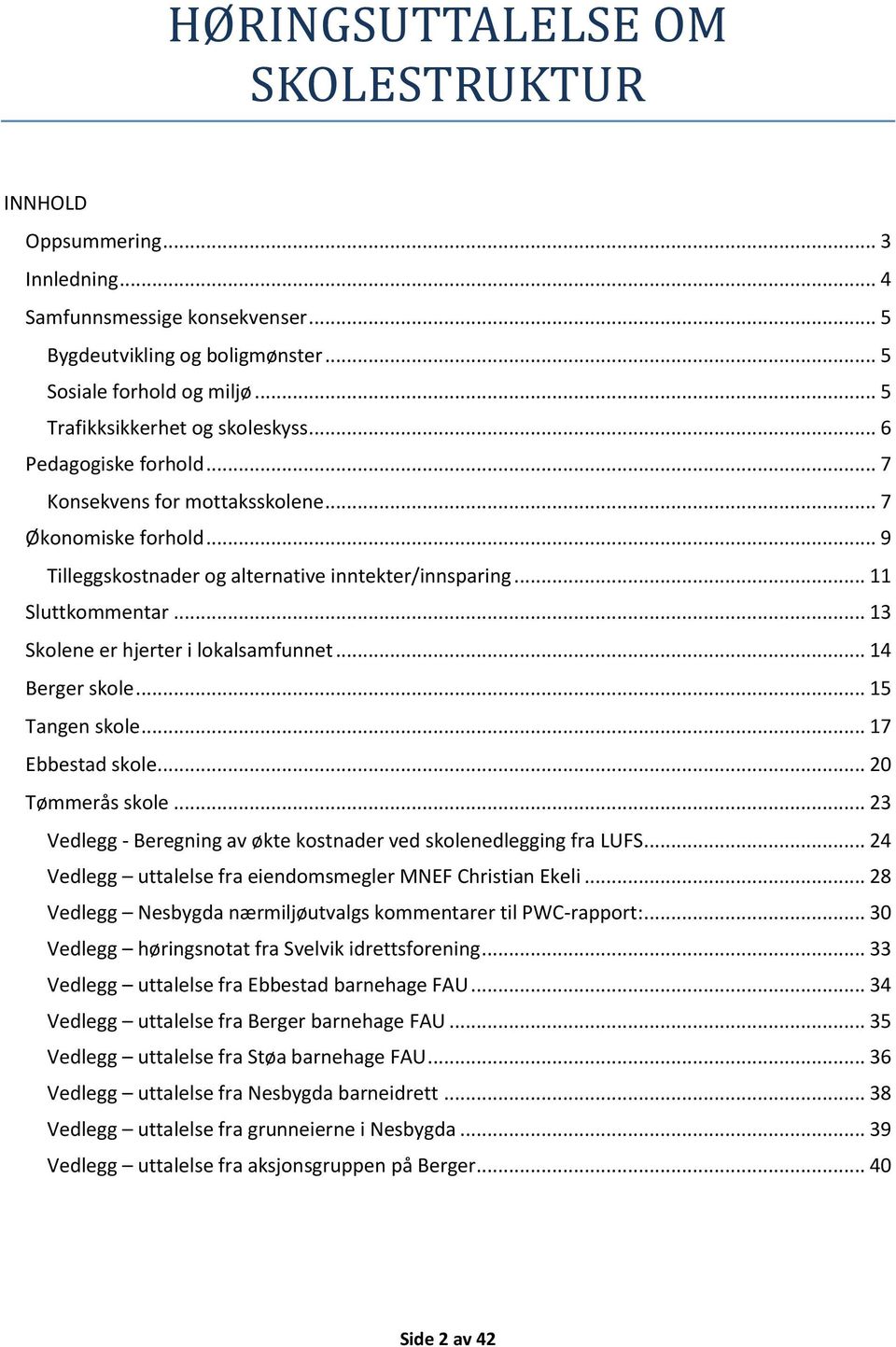 .. 13 Skolene er hjerter i lokalsamfunnet... 14 Berger skole... 15 Tangen skole... 17 Ebbestad skole... 20 Tømmerås skole... 23 Vedlegg - Beregning av økte kostnader ved skolenedlegging fra LUFS.