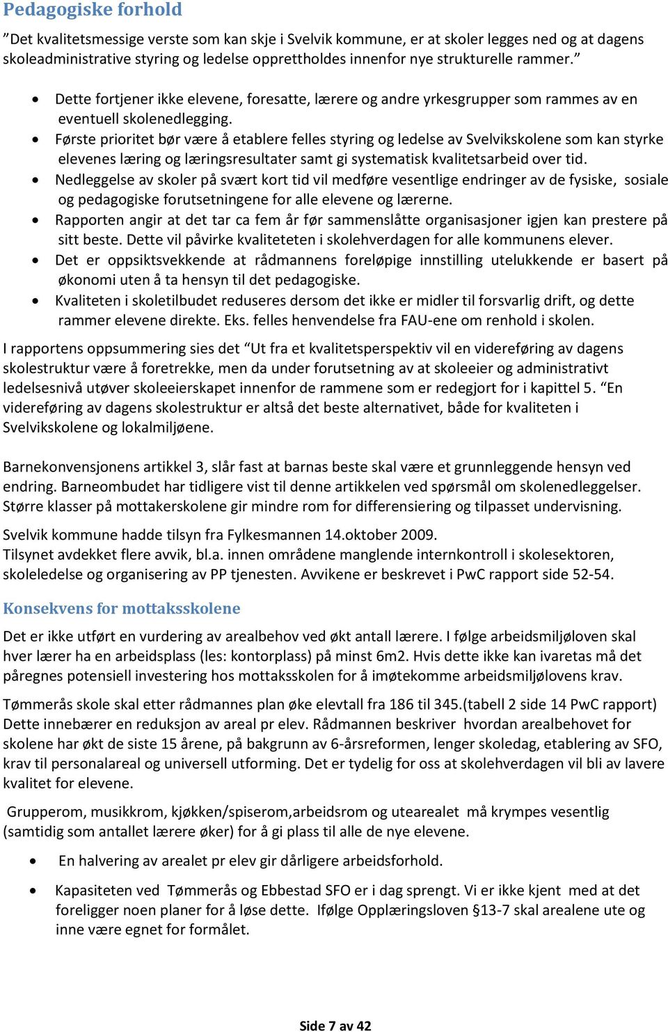 Første prioritet bør være å etablere felles styring og ledelse av Svelvikskolene som kan styrke elevenes læring og læringsresultater samt gi systematisk kvalitetsarbeid over tid.