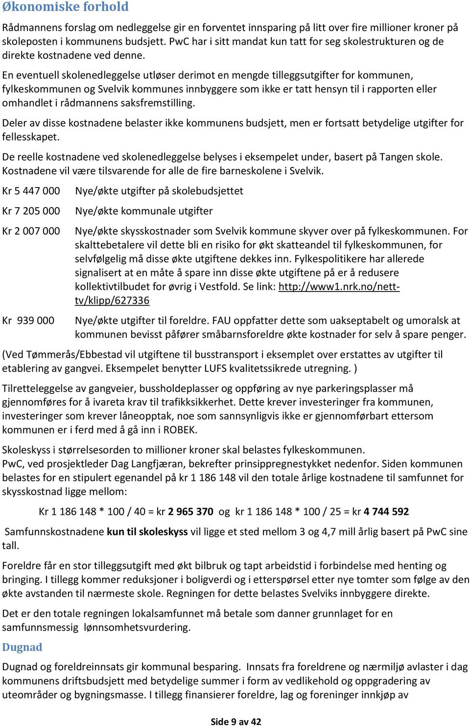 En eventuell skolenedleggelse utløser derimot en mengde tilleggsutgifter for kommunen, fylkeskommunen og Svelvik kommunes innbyggere som ikke er tatt hensyn til i rapporten eller omhandlet i