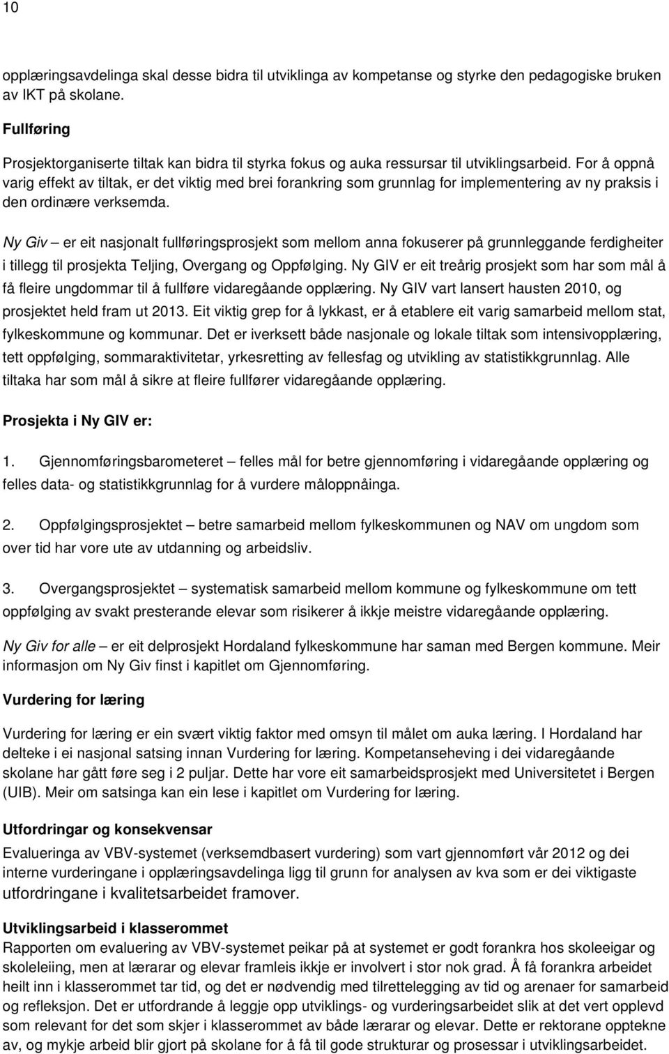 For å oppnå varig effekt av tiltak, er det viktig med brei forankring som grunnlag for implementering av ny praksis i den ordinære verksemda.