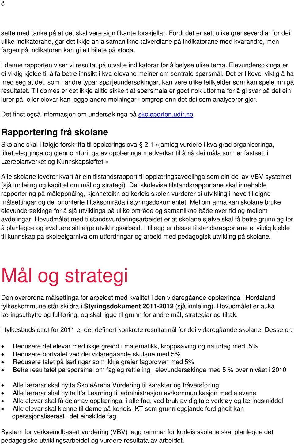 I denne rapporten viser vi resultat på utvalte indikatorar for å belyse ulike tema. Elevundersøkinga er ei viktig kjelde til å få betre innsikt i kva elevane meiner om sentrale spørsmål.