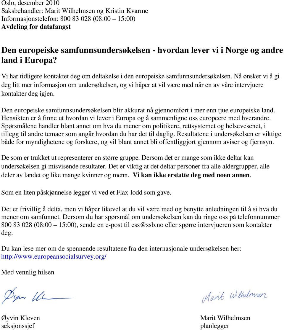 Nå ønsker vi å gi deg litt mer informasjon om undersøkelsen, og vi håper at vil være med når en av våre intervjuere kontakter deg igjen.