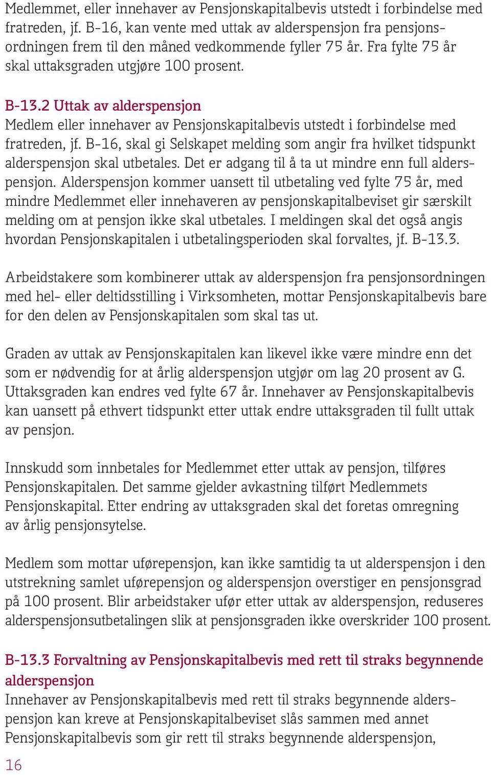 2 Uttak av alderspensjon Medlem eller innehaver av Pensjonskapitalbevis utstedt i forbindelse med fratreden, jf.