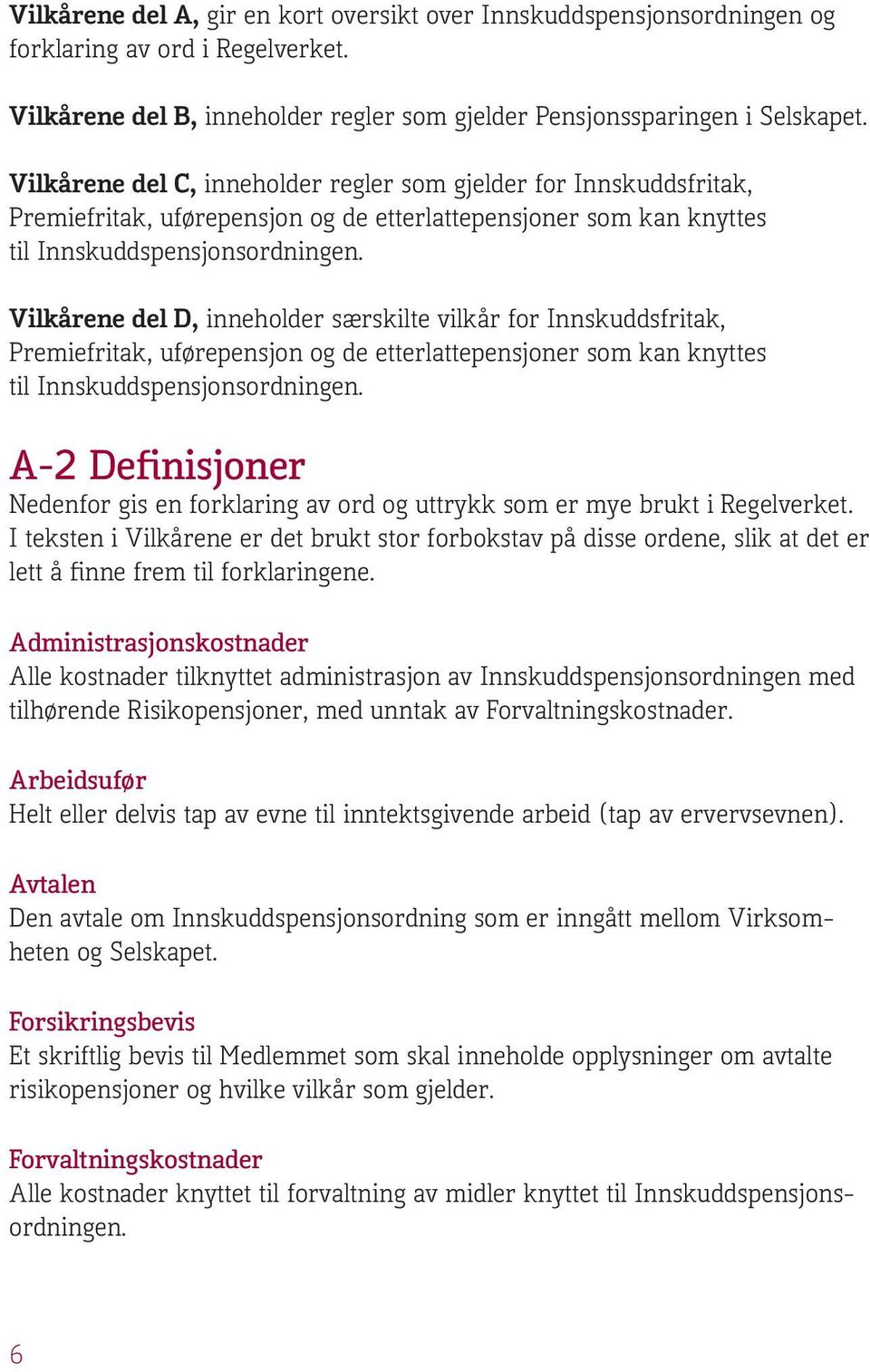 Vilkårene del D, inneholder særskilte vilkår for Innskuddsfritak, Premiefritak, uførepensjon og de etterlattepensjoner som kan knyttes til Innskuddspensjonsordningen.