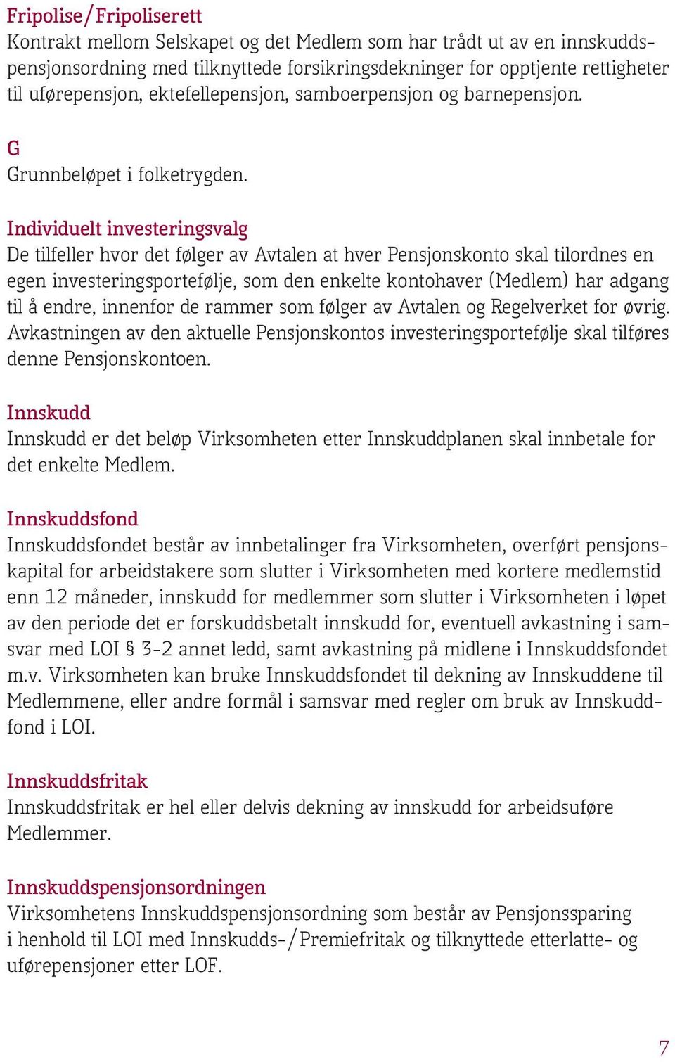 Individuelt investeringsvalg De tilfeller hvor det følger av Avtalen at hver Pensjonskonto skal tilordnes en egen investeringsportefølje, som den enkelte kontohaver (Medlem) har adgang til å endre,