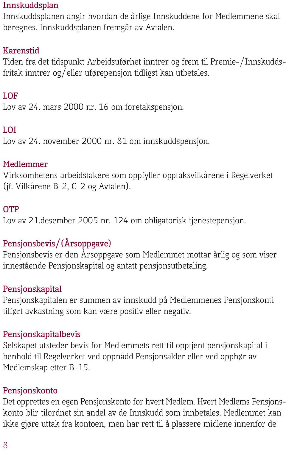 LOI Lov av 24. november 2000 nr. 81 om innskuddspensjon. Medlemmer Virksomhetens arbeidstakere som oppfyller opptaksvilkårene i Regelverket (jf. Vilkårene B-2, C-2 og Avtalen). OTP Lov av 21.