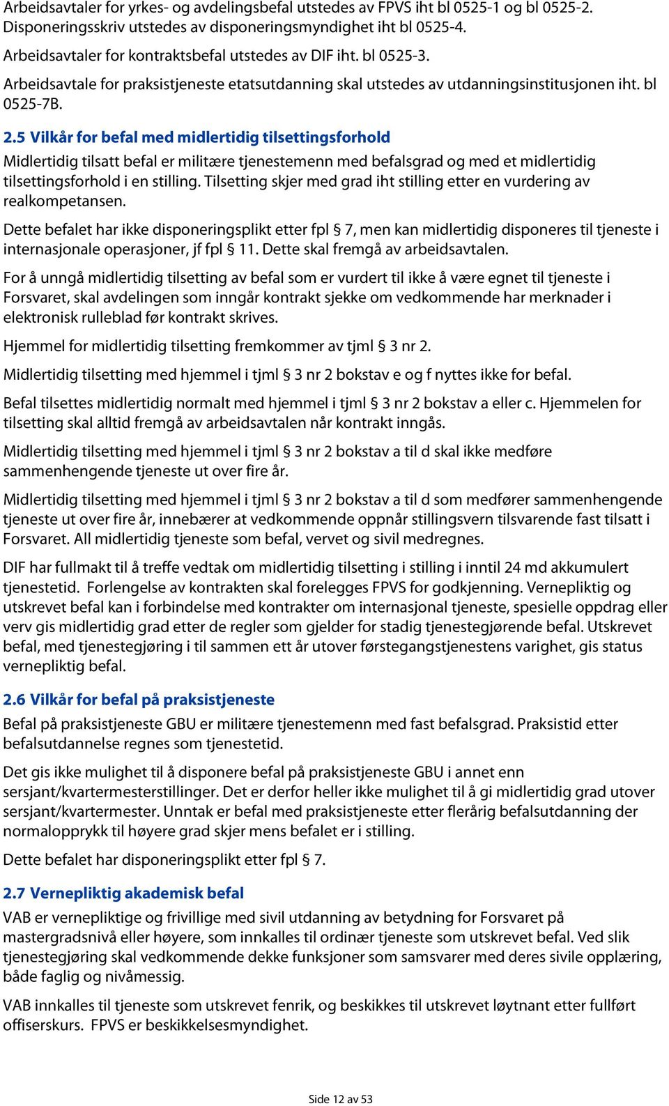 5 Vilkår for befal med midlertidig tilsettingsforhold Midlertidig tilsatt befal er militære tjenestemenn med befalsgrad og med et midlertidig tilsettingsforhold i en stilling.