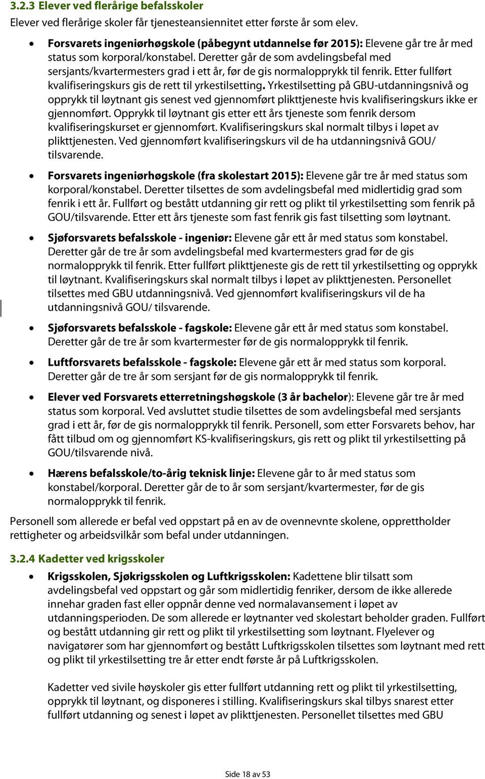 Deretter går de som avdelingsbefal med sersjants/kvartermesters grad i ett år, før de gis normalopprykk til fenrik. Etter fullført kvalifiseringskurs gis de rett til yrkestilsetting.