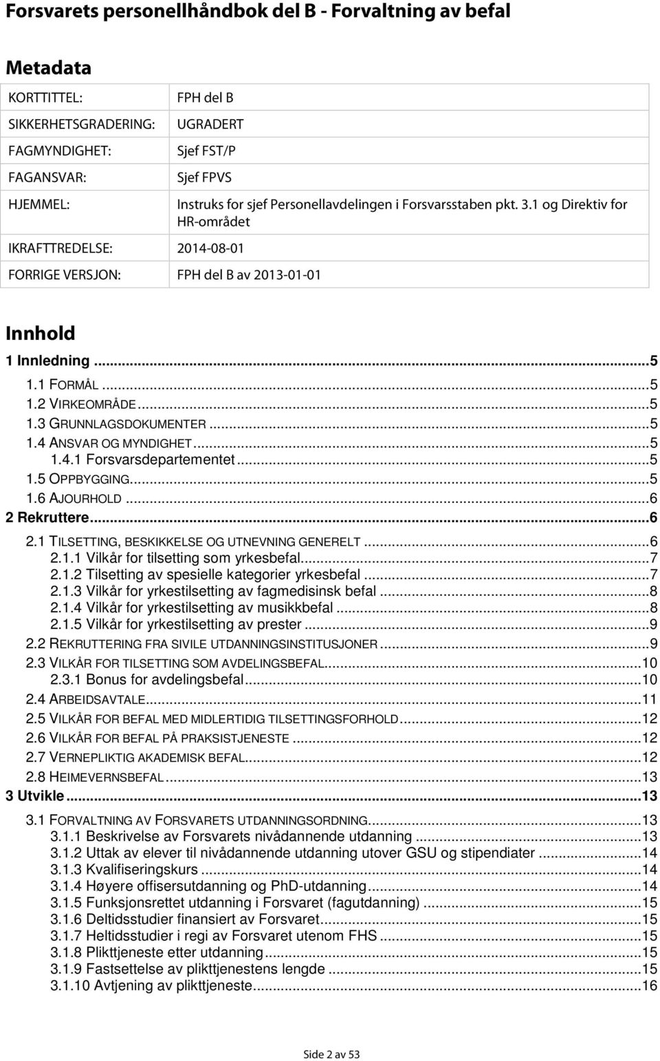 .. 5 1.4 ANSVAR OG MYNDIGHET... 5 1.4.1 Forsvarsdepartementet... 5 1.5 OPPBYGGING... 5 1.6 AJOURHOLD... 6 2 Rekruttere... 6 2.1 TILSETTING, BESKIKKELSE OG UTNEVNING GENERELT... 6 2.1.1 Vilkår for tilsetting som yrkesbefal.