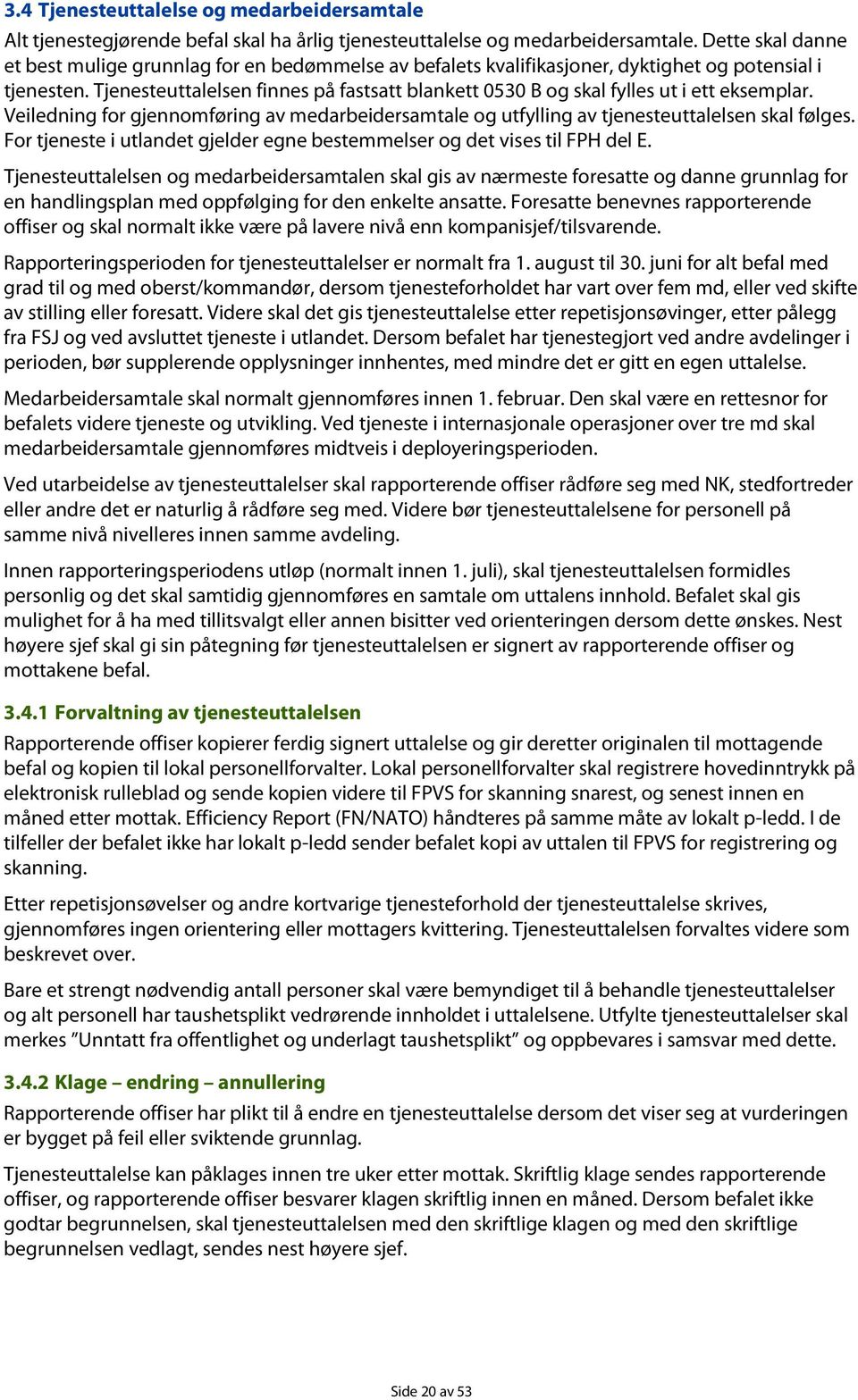 Tjenesteuttalelsen finnes på fastsatt blankett 0530 B og skal fylles ut i ett eksemplar. Veiledning for gjennomføring av medarbeidersamtale og utfylling av tjenesteuttalelsen skal følges.