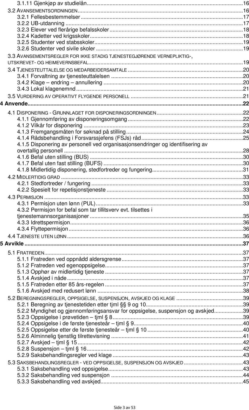 4.1 Forvaltning av tjenesteuttalelsen...20 3.4.2 Klage endring annullering...20 3.4.3 Lokal klagenemnd...21 3.5 VURDERING AV OPERATIVT FLYGENDE PERSONELL...21 4 Anvende...22 4.