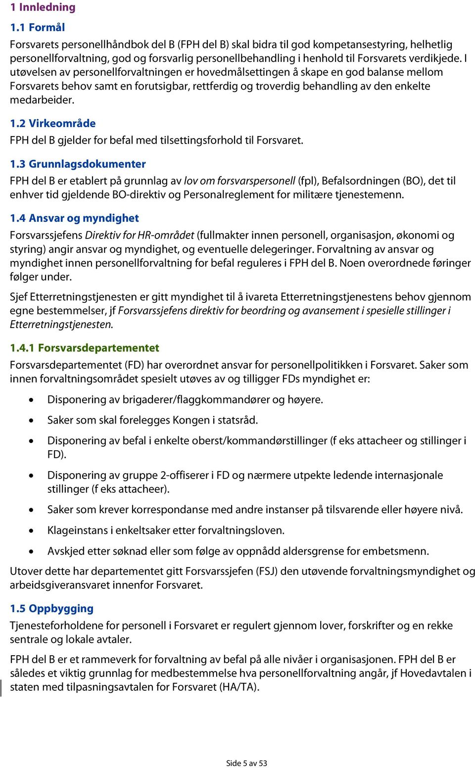 I utøvelsen av personellforvaltningen er hovedmålsettingen å skape en god balanse mellom Forsvarets behov samt en forutsigbar, rettferdig og troverdig behandling av den enkelte medarbeider. 1.