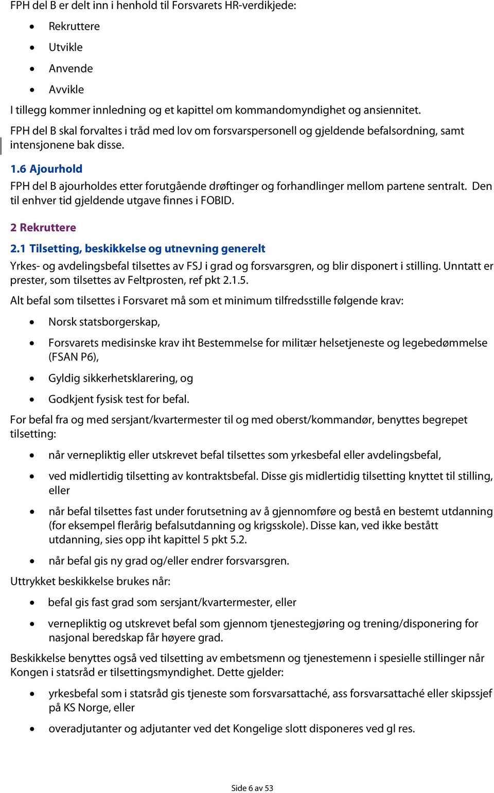 6 Ajourhold FPH del B ajourholdes etter forutgående drøftinger og forhandlinger mellom partene sentralt. Den til enhver tid gjeldende utgave finnes i FOBID. 2 Rekruttere 2.