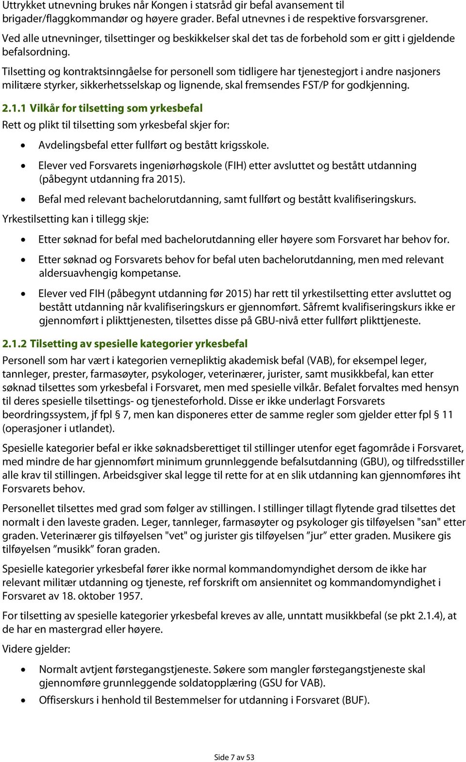 Tilsetting og kontraktsinngåelse for personell som tidligere har tjenestegjort i andre nasjoners militære styrker, sikkerhetsselskap og lignende, skal fremsendes FST/P for godkjenning. 2.1.