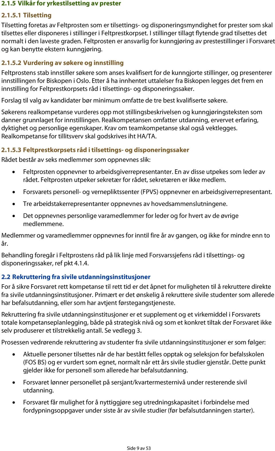 2 Vurdering av søkere og innstilling Feltprostens stab innstiller søkere som anses kvalifisert for de kunngjorte stillinger, og presenterer innstillingen for Biskopen i Oslo.