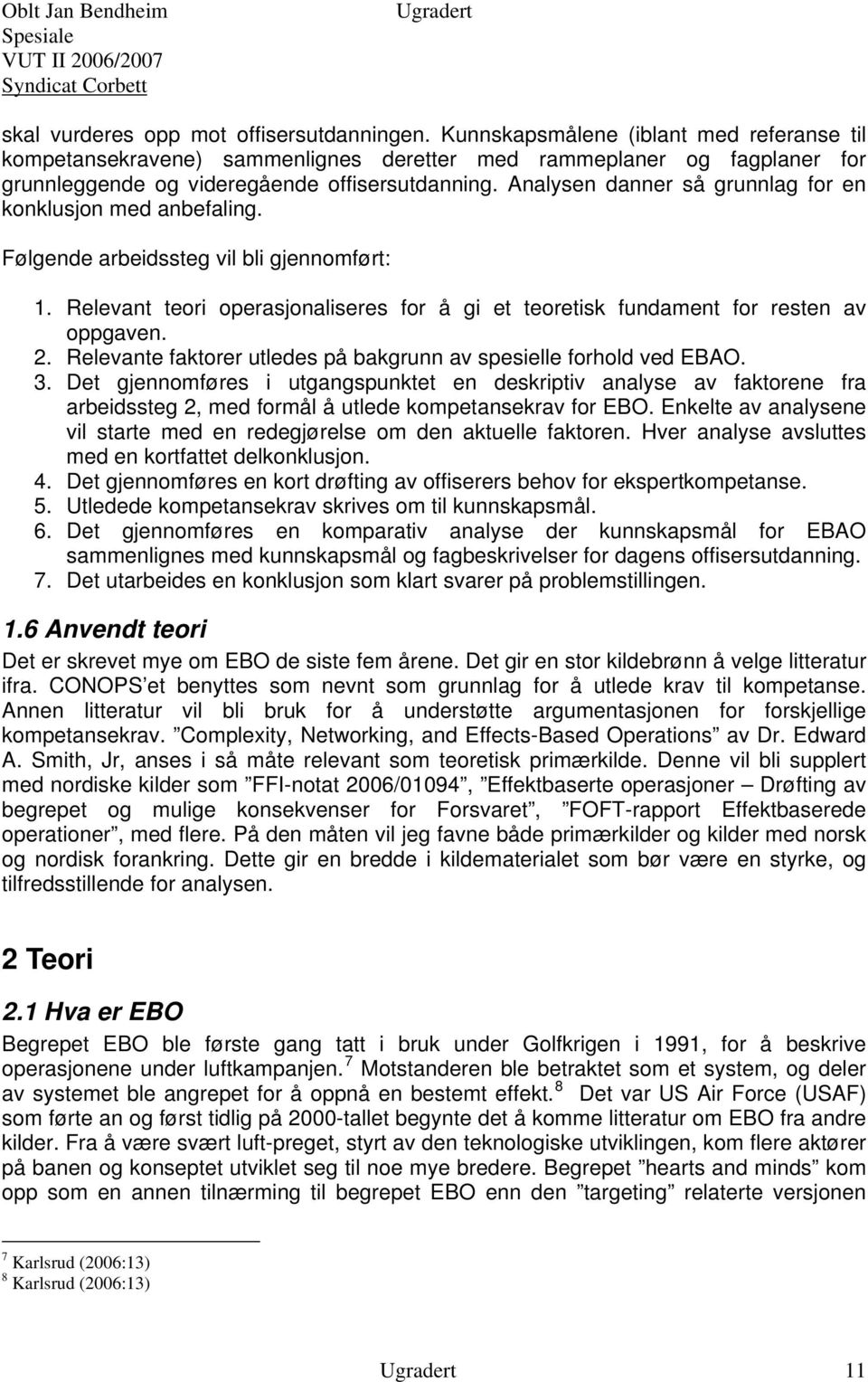 Analysen danner så grunnlag for en konklusjon med anbefaling. Følgende arbeidssteg vil bli gjennomført: 1. Relevant teori operasjonaliseres for å gi et teoretisk fundament for resten av oppgaven. 2.