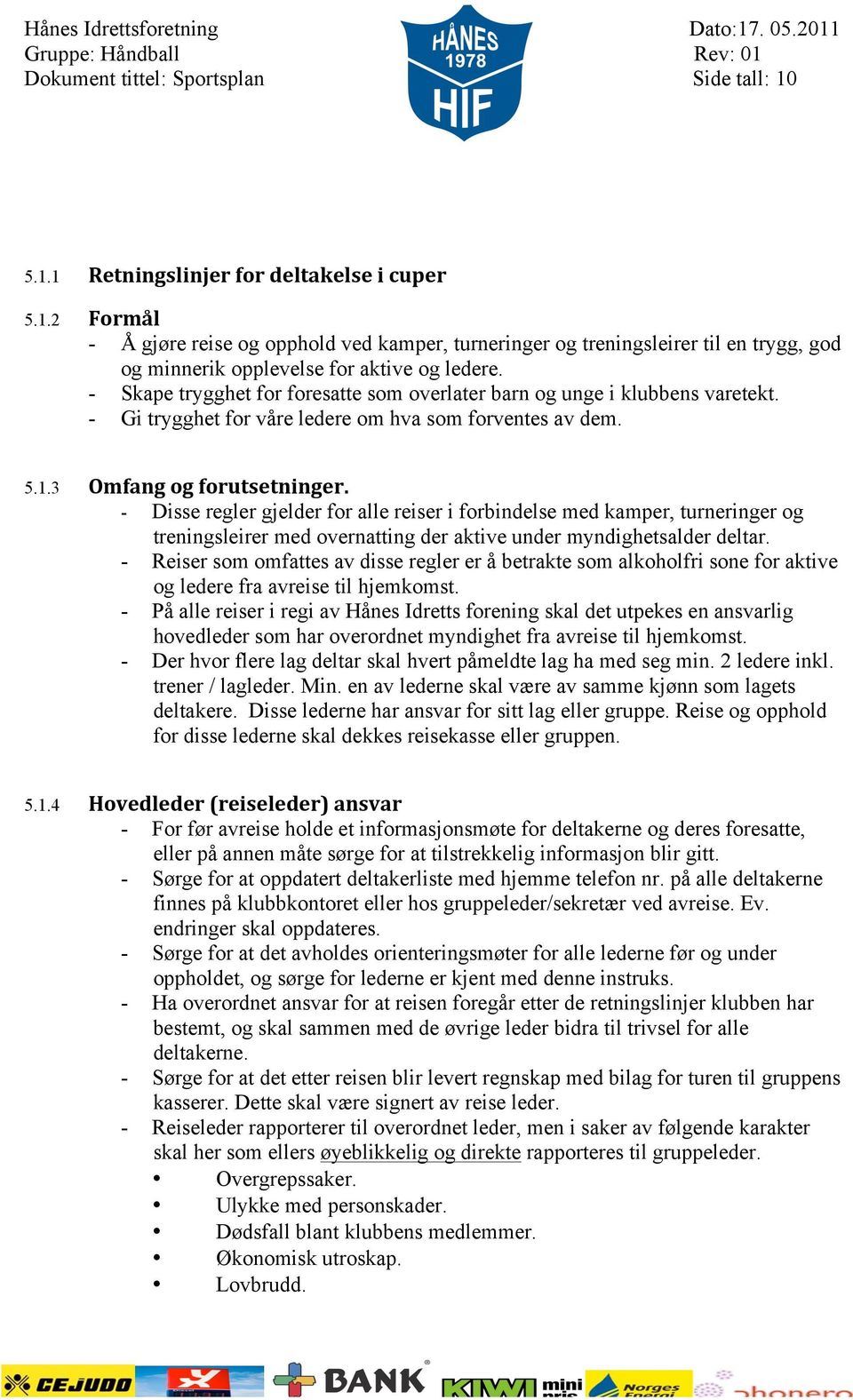 - Disse regler gjelder for alle reiser i forbindelse med kamper, turneringer og treningsleirer med overnatting der aktive under myndighetsalder deltar.