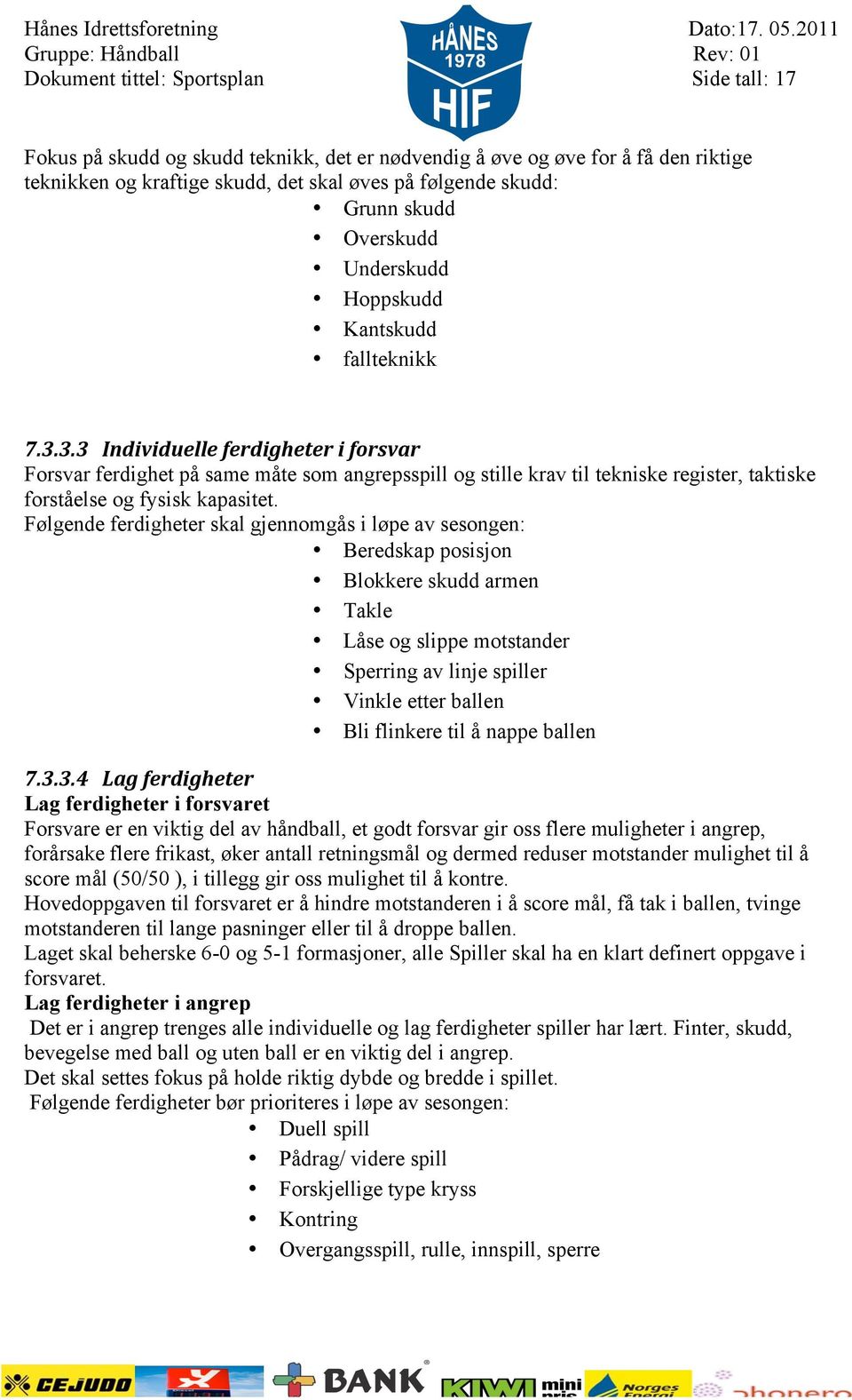 3.3 Individuelle ferdigheter i forsvar Forsvar ferdighet på same måte som angrepsspill og stille krav til tekniske register, taktiske forståelse og fysisk kapasitet.