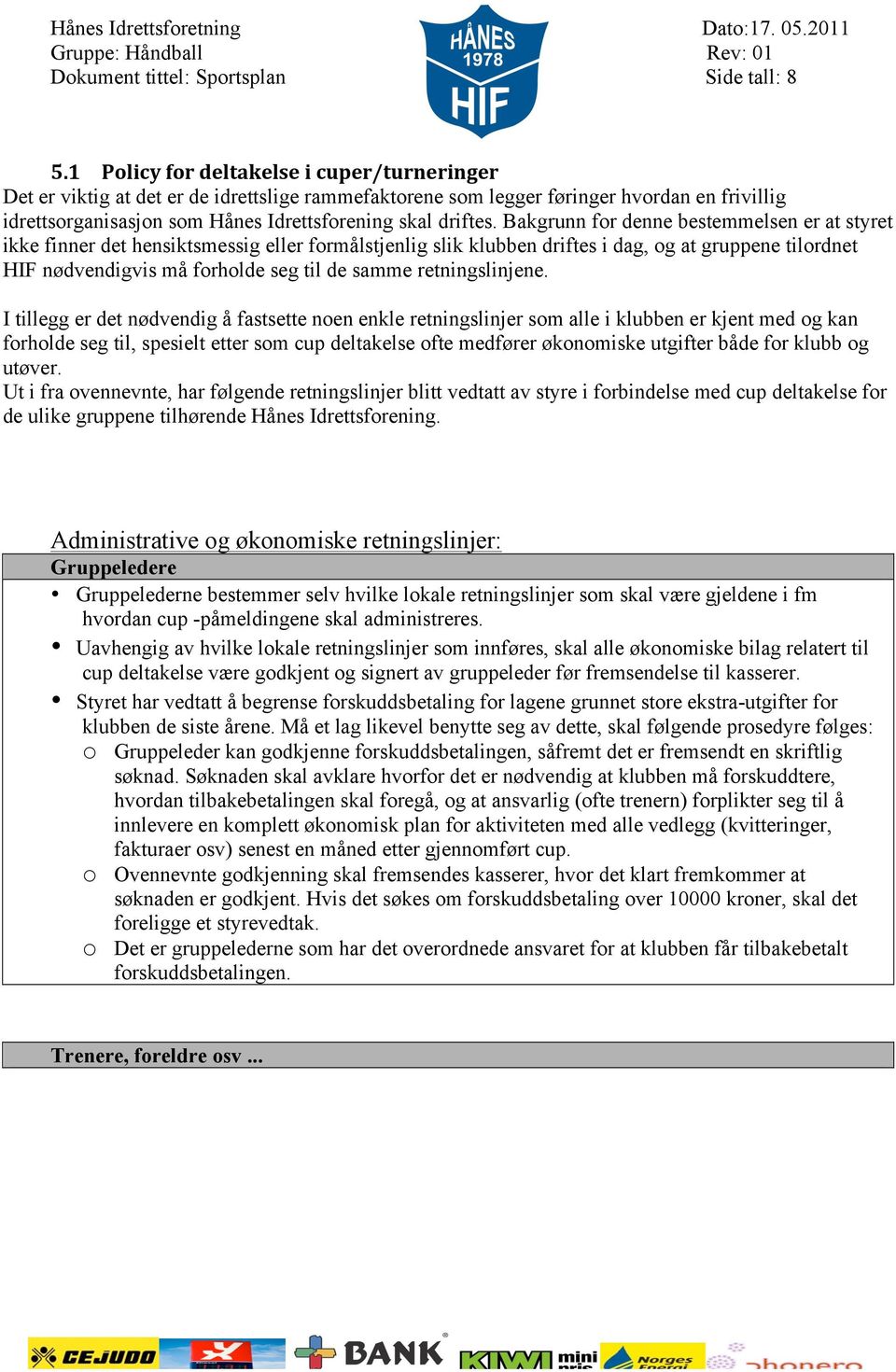 Bakgrunn for denne bestemmelsen er at styret ikke finner det hensiktsmessig eller formålstjenlig slik klubben driftes i dag, og at gruppene tilordnet HIF nødvendigvis må forholde seg til de samme