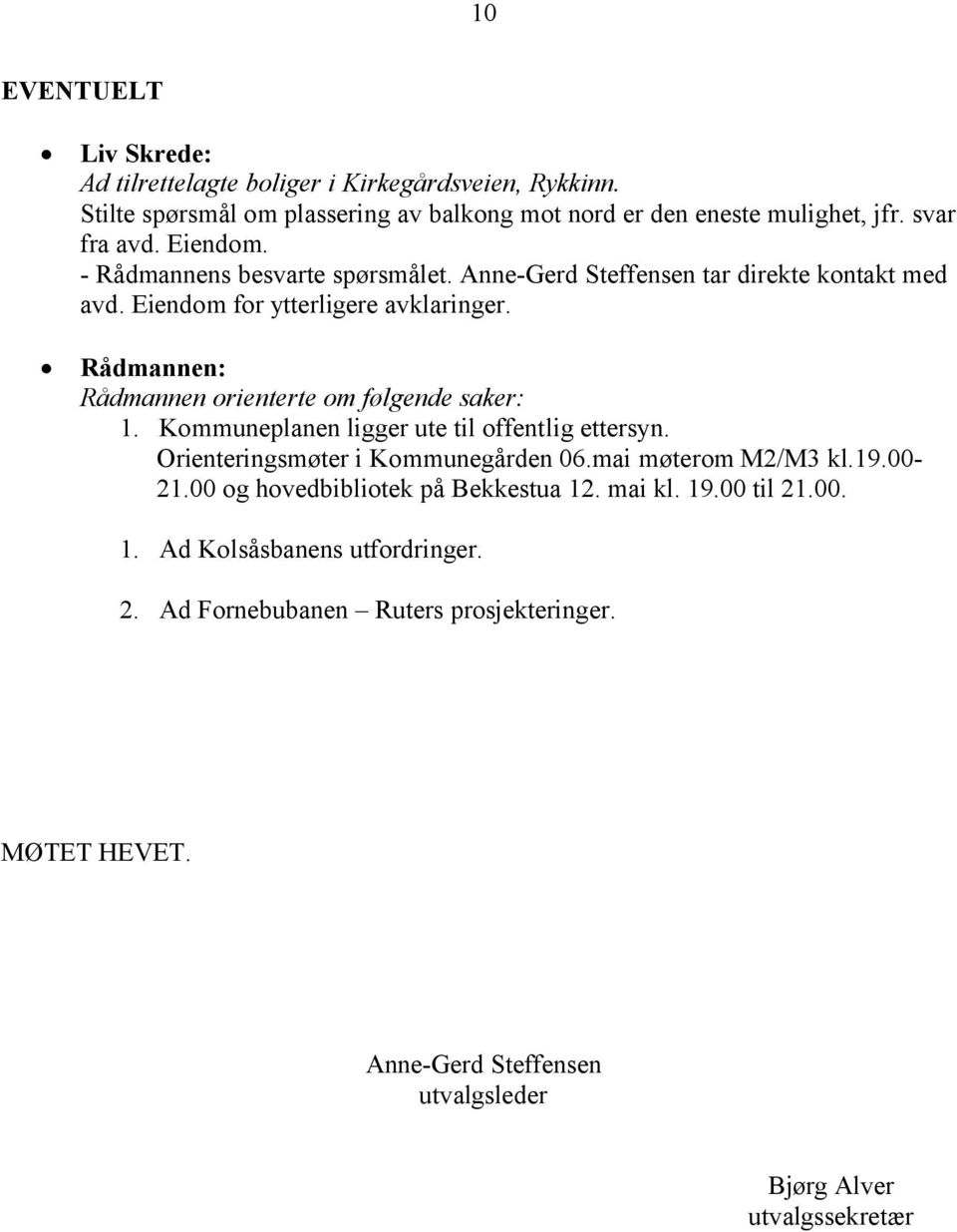 Rådmannen: Rådmannen orienterte om følgende saker: 1. Kommuneplanen ligger ute til offentlig ettersyn. Orienteringsmøter i Kommunegården 06.mai møterom M2/M3 kl.19.00-21.