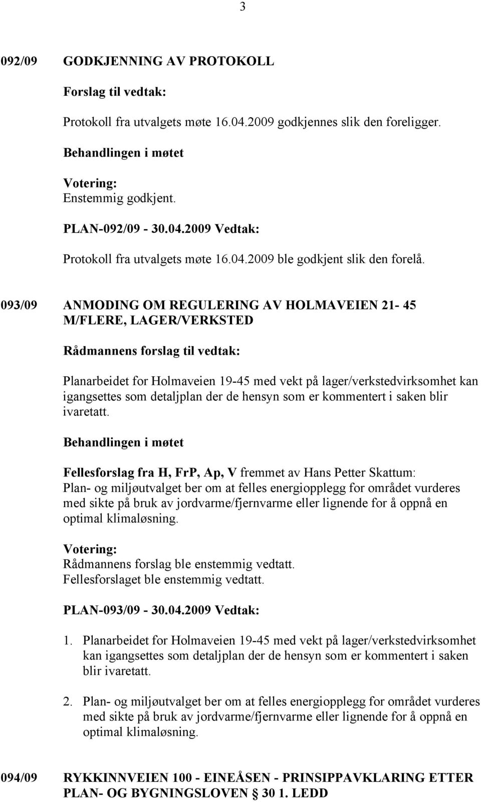 093/09 ANMODING OM REGULERING AV HOLMAVEIEN 21-45 M/FLERE, LAGER/VERKSTED Planarbeidet for Holmaveien 19-45 med vekt på lager/verkstedvirksomhet kan igangsettes som detaljplan der de hensyn som er