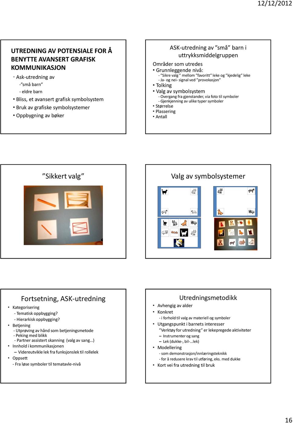 symbolsystem - Overgang fra gjenstander, via foto til symboler - Gjenkjenning av ulike typer symboler Størrelse Plassering Antall Sikkert valg Valg av symbolsystemer Fortsetning, ASK-utredning