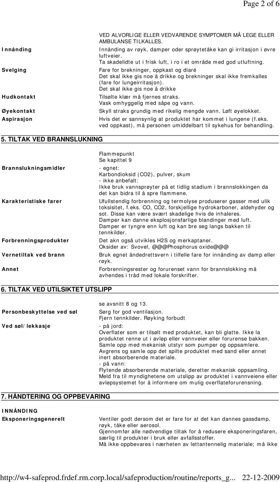 Fare for brekninger, oppkast og diaré Det skal ikke gis noe å drikke og brekninger skal ikke fremkalles (fare for lungeirritasjon). Det skal ikke gis noe å drikke Tilsølte klær må fjernes straks.