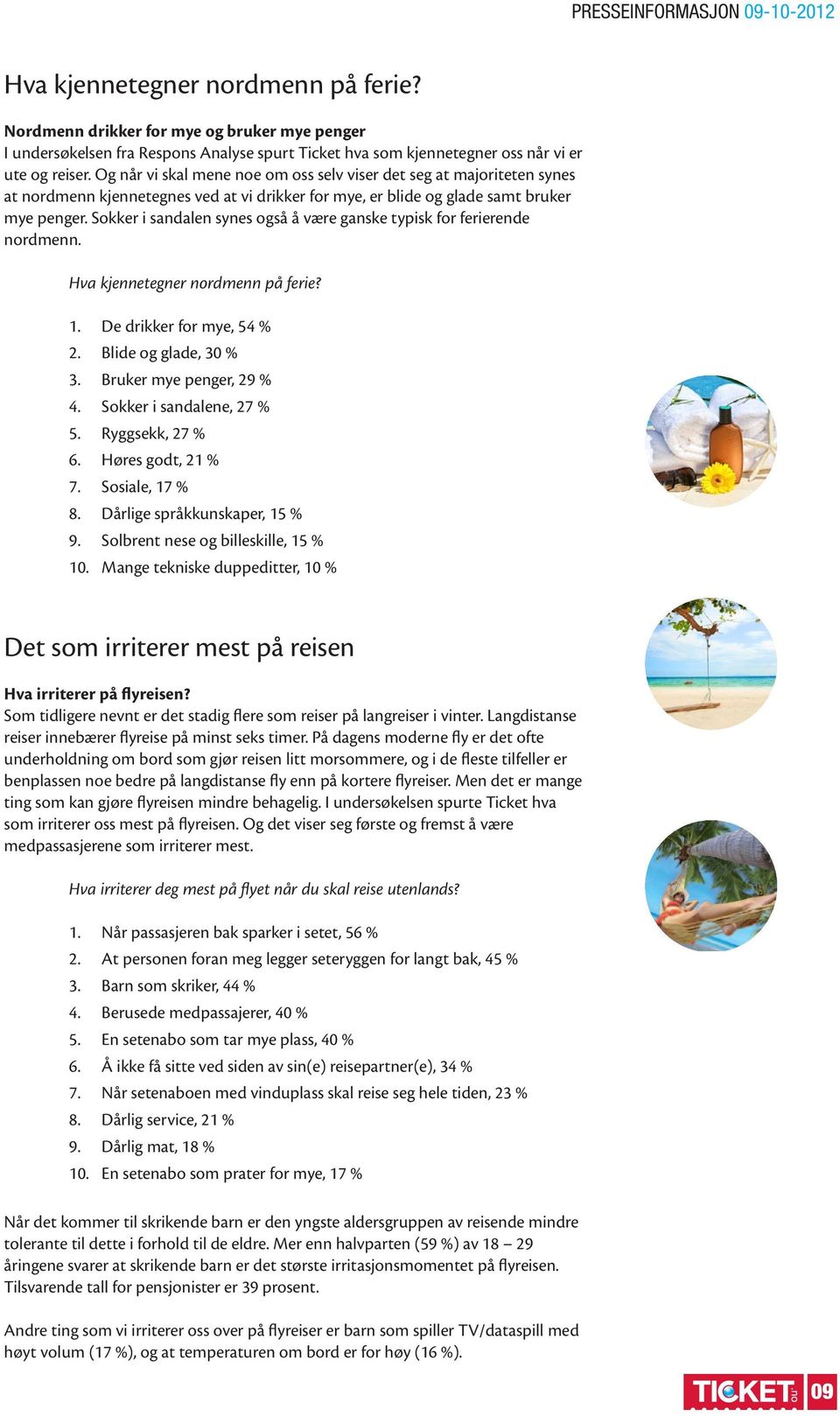 Sokker i sandalen synes også å være ganske typisk for ferierende nordmenn. Hva kjennetegner nordmenn på ferie? 1. De drikker for mye, 54 % 2. Blide og glade, 30 % 3. Bruker mye penger, 29 % 4.