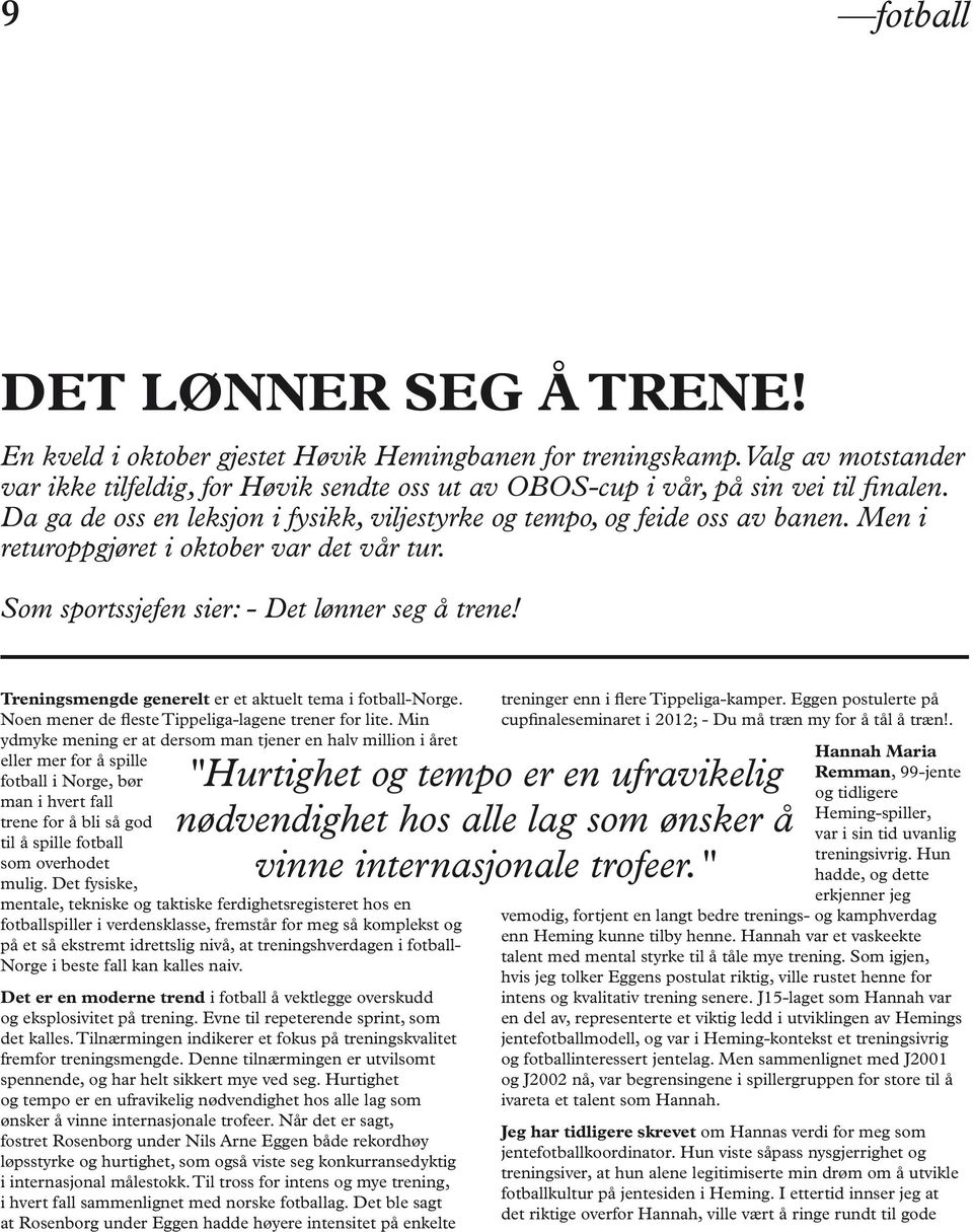 Men i returoppgjøret i oktober var det vår tur. Som sportssjefen sier: - Det lønner seg å trene! Treningsmengde generelt er et aktuelt tema i fotball-norge.