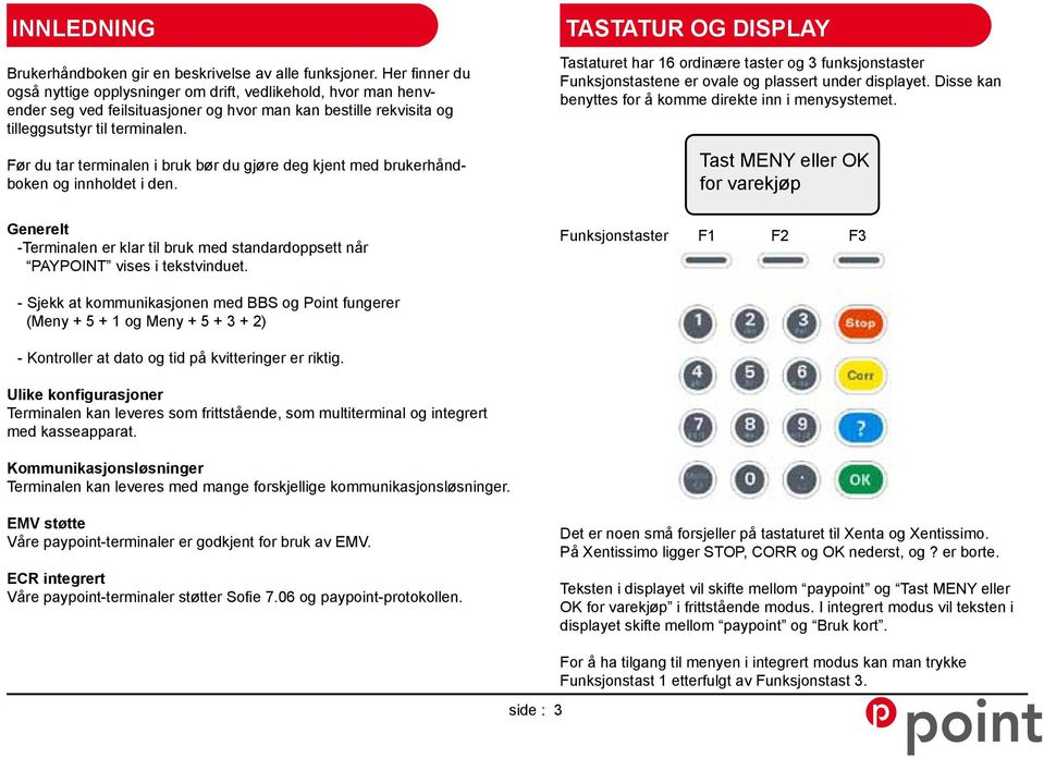 Før du tar terminalen i bruk bør du gjøre deg kjent med brukerhåndboken og innholdet i den. Generelt -Terminalen er klar til bruk med standardoppsett når PAYPOINT vises i tekstvinduet.