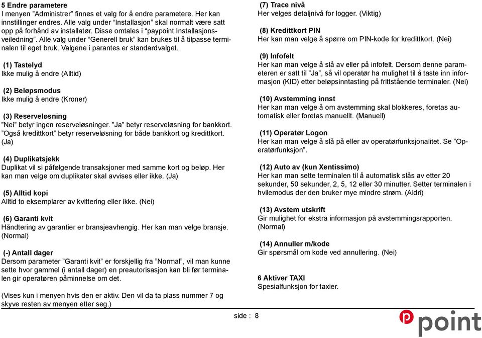 (1) Tastelyd Ikke mulig å endre (Alltid) (2) Beløpsmodus Ikke mulig å endre (Kroner) (3) Reserveløsning Nei betyr ingen reserveløsninger. Ja betyr reserveløsning for bankkort.