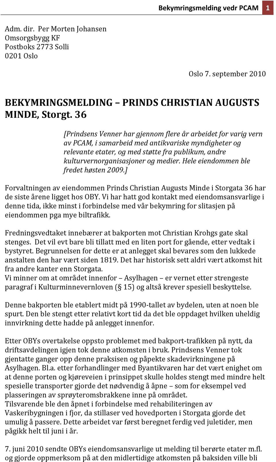 medier. Hele eiendommen ble fredet høsten 2009.] Forvaltningen av eiendommen Prinds Christian Augusts Minde i Storgata 36 har de siste årene ligget hos OBY.